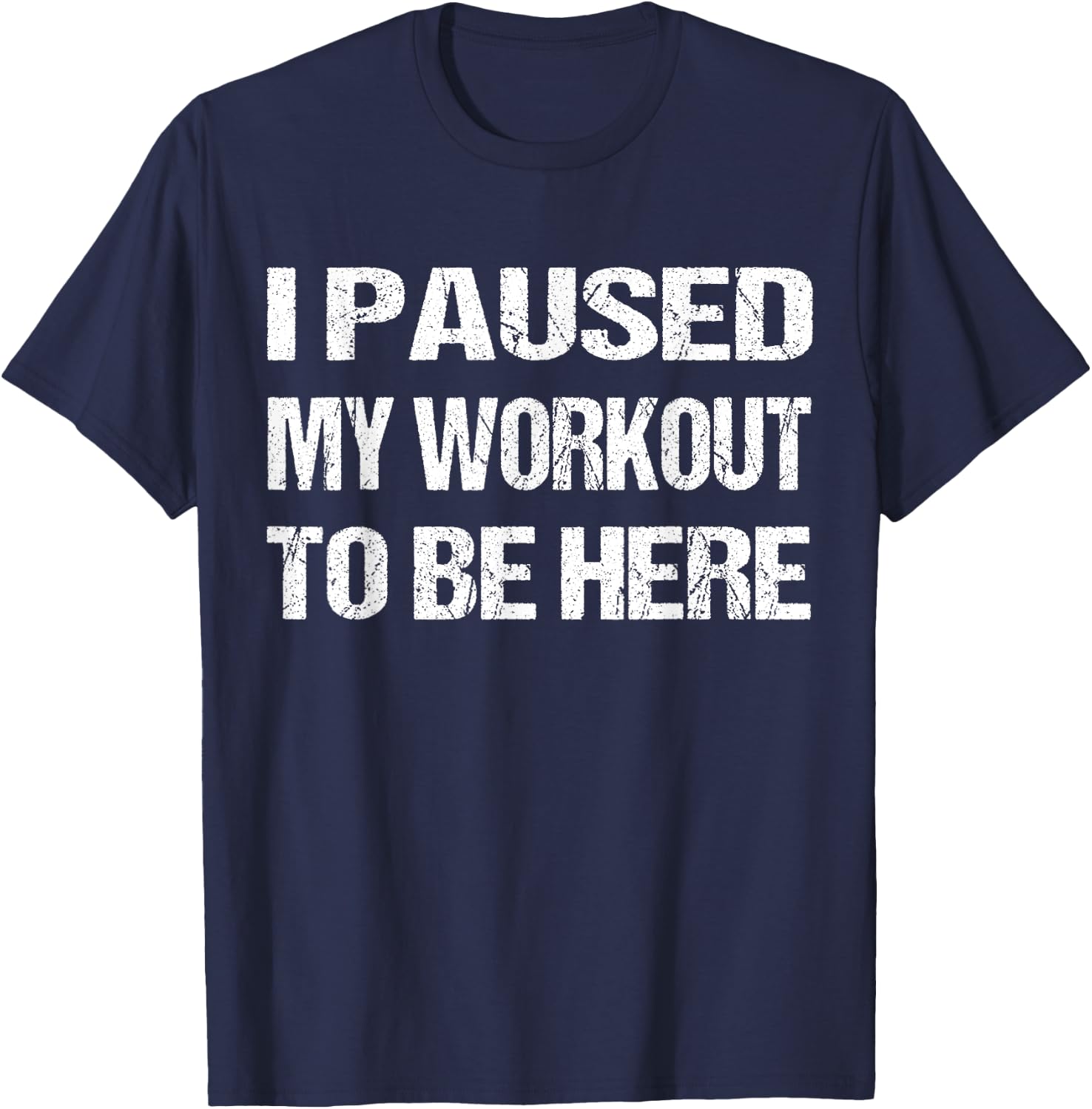 I Paused My Workout to Be Here Graphic Gym Sarcastic T-Shirt - T-Shirt | Navy