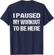 I Paused My Workout to Be Here Graphic Gym Sarcastic T-Shirt - T-Shirt | Navy