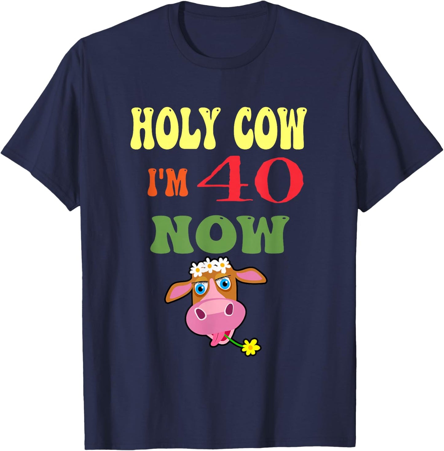 Holy Cow I'm 40 Now-It's My Birthday Let's Celebrate T-Shirt - T-Shirt | Navy