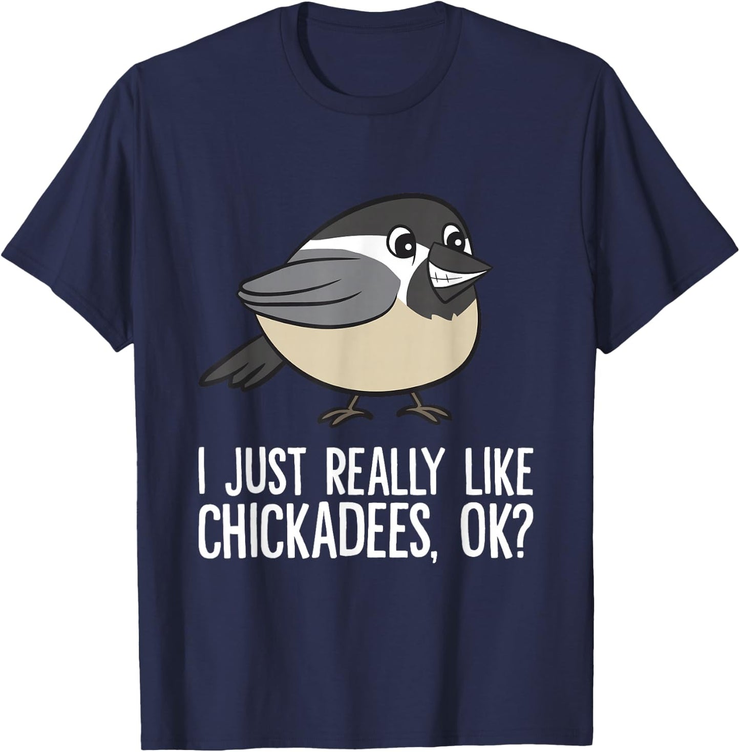 Chickadee Lover I Just Really Like Chickadees, Ok? Chickadee T-Shirt - T-Shirt | Navy