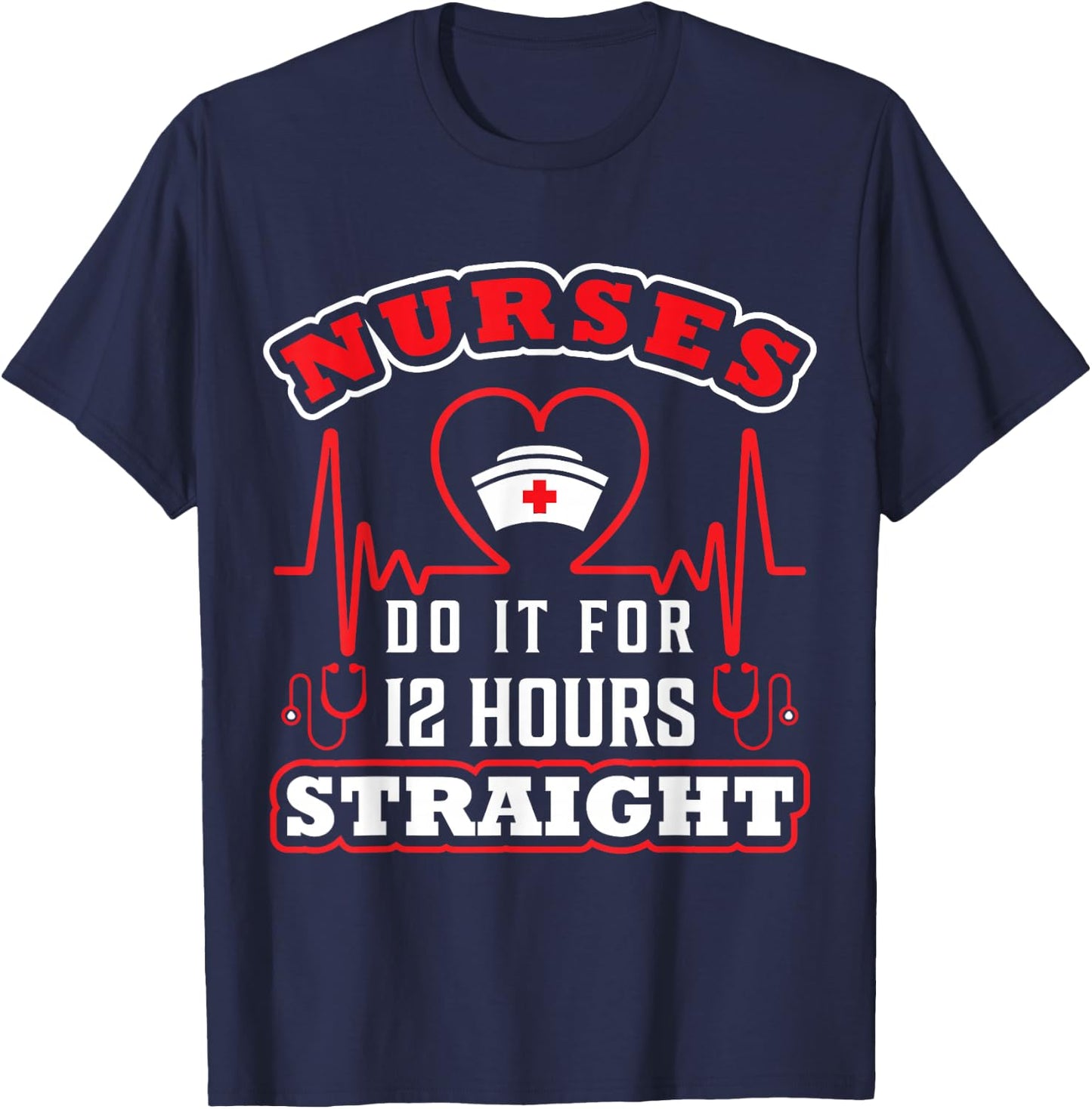 Nurses Do It For 12 Hours Straight Funny Adult Sarcastic T-Shirt - T-Shirt | Navy
