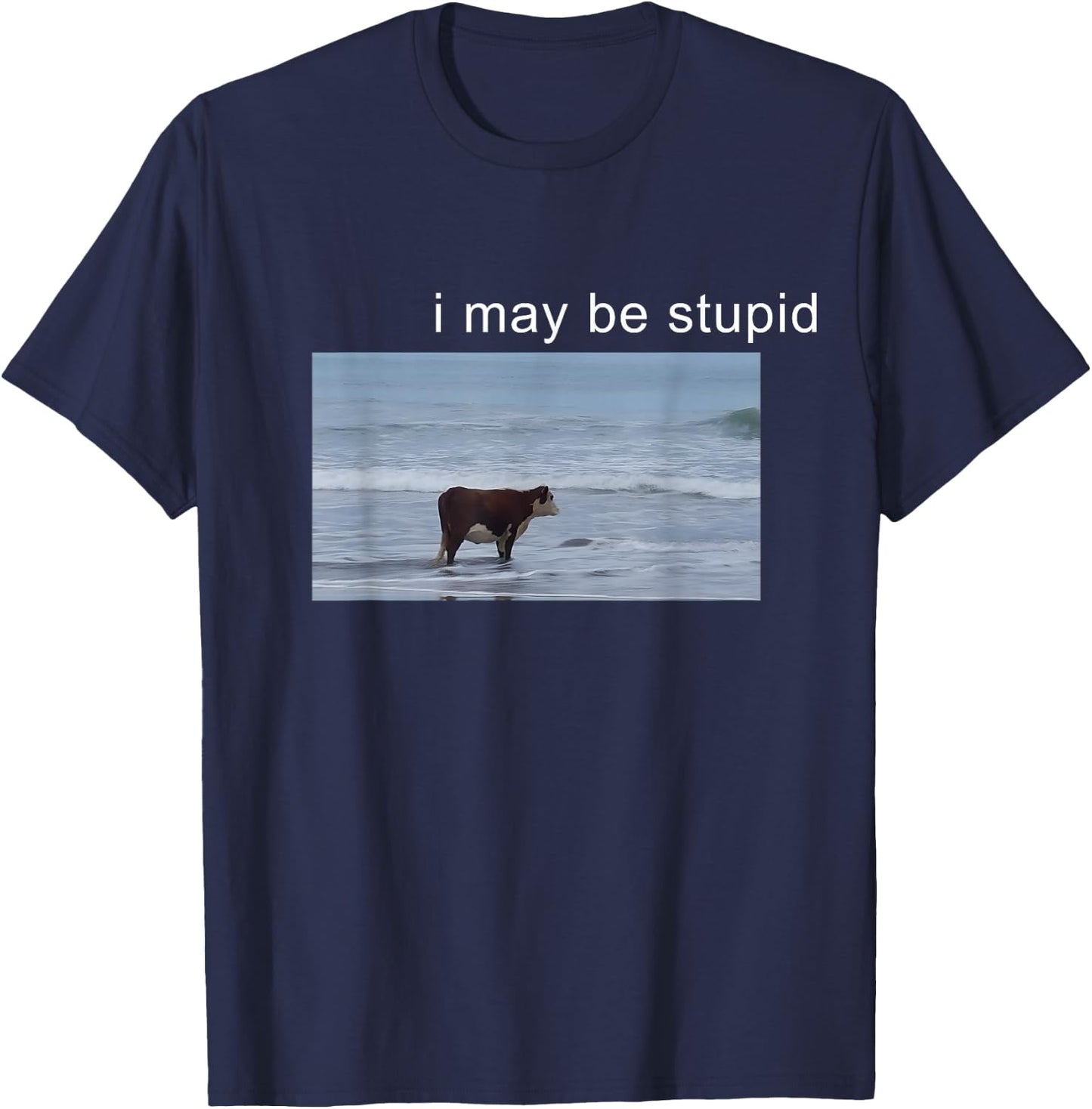 I May Be Stupid Cow Meme i May be Stupid Funny T-Shirt - T-Shirt | Navy