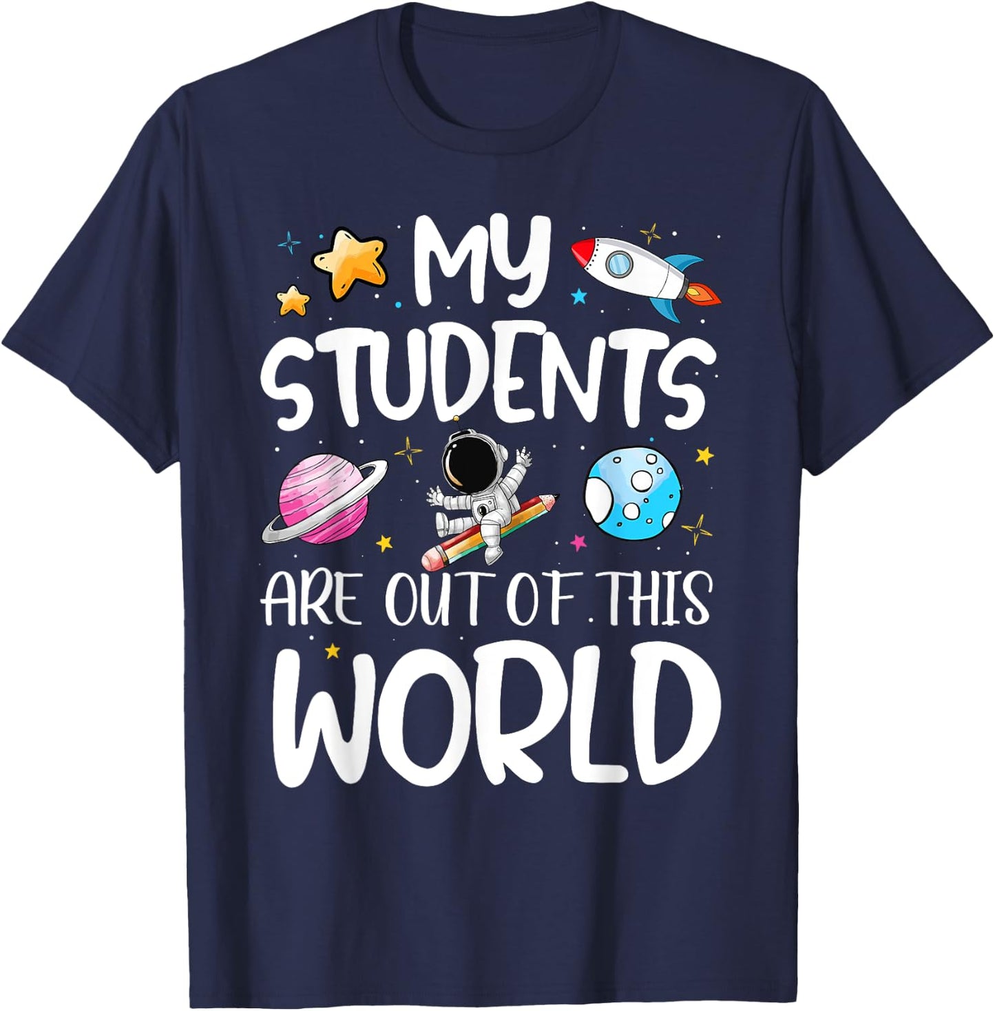 My Students Are Out Of This World Funny Space Teacher T-Shirt - T-Shirt | Navy
