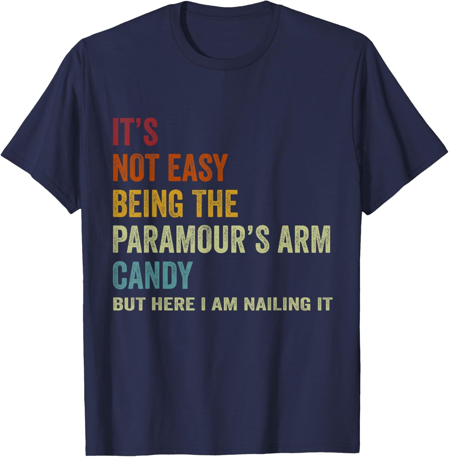 It's Not Easy Being The Paramour's ARM Candy But Here I Am N T-Shirt - T-Shirt | Navy
