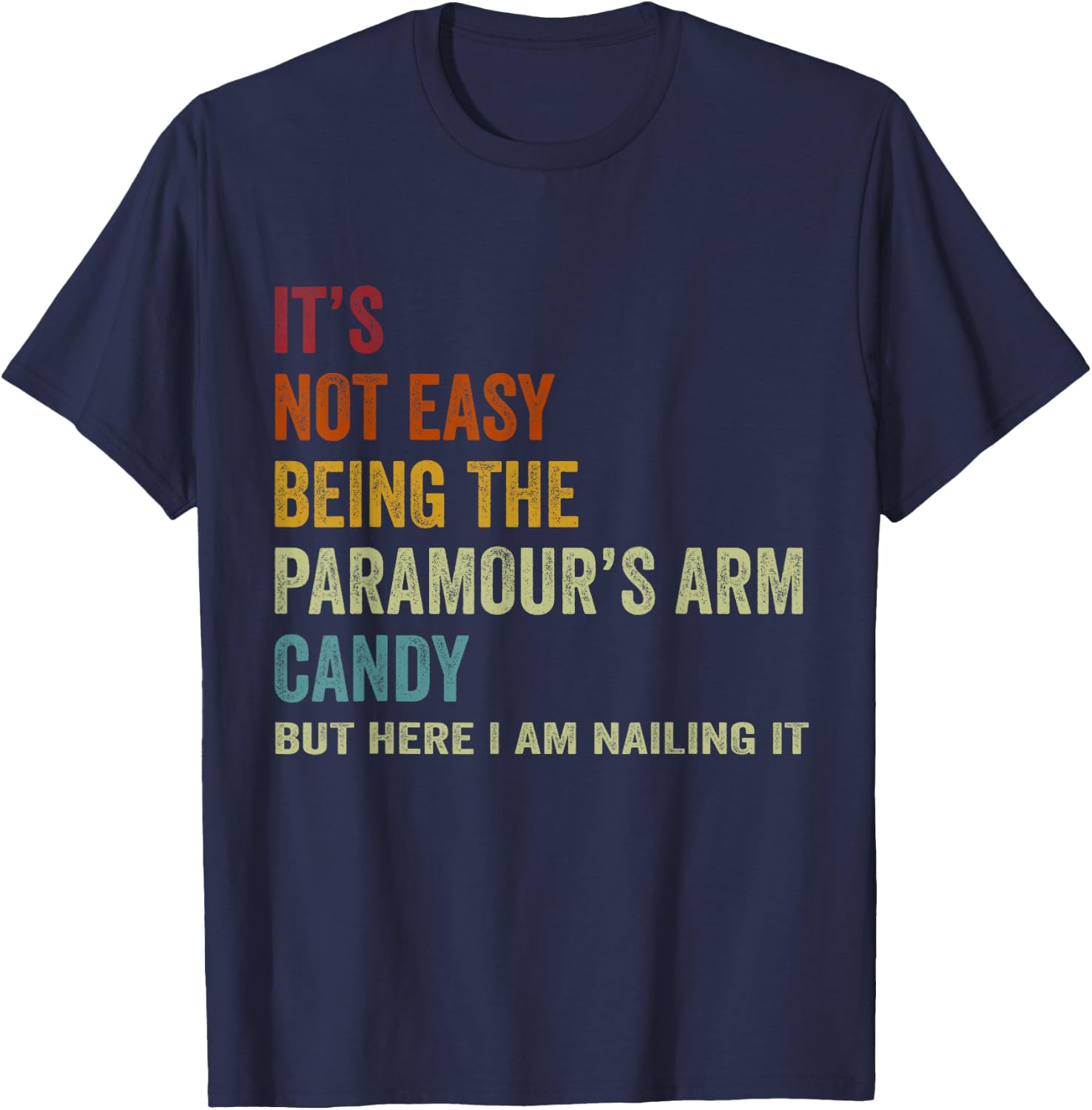 It's Not Easy Being The Paramour's ARM Candy But Here I Am N T-Shirt - T-Shirt | Navy