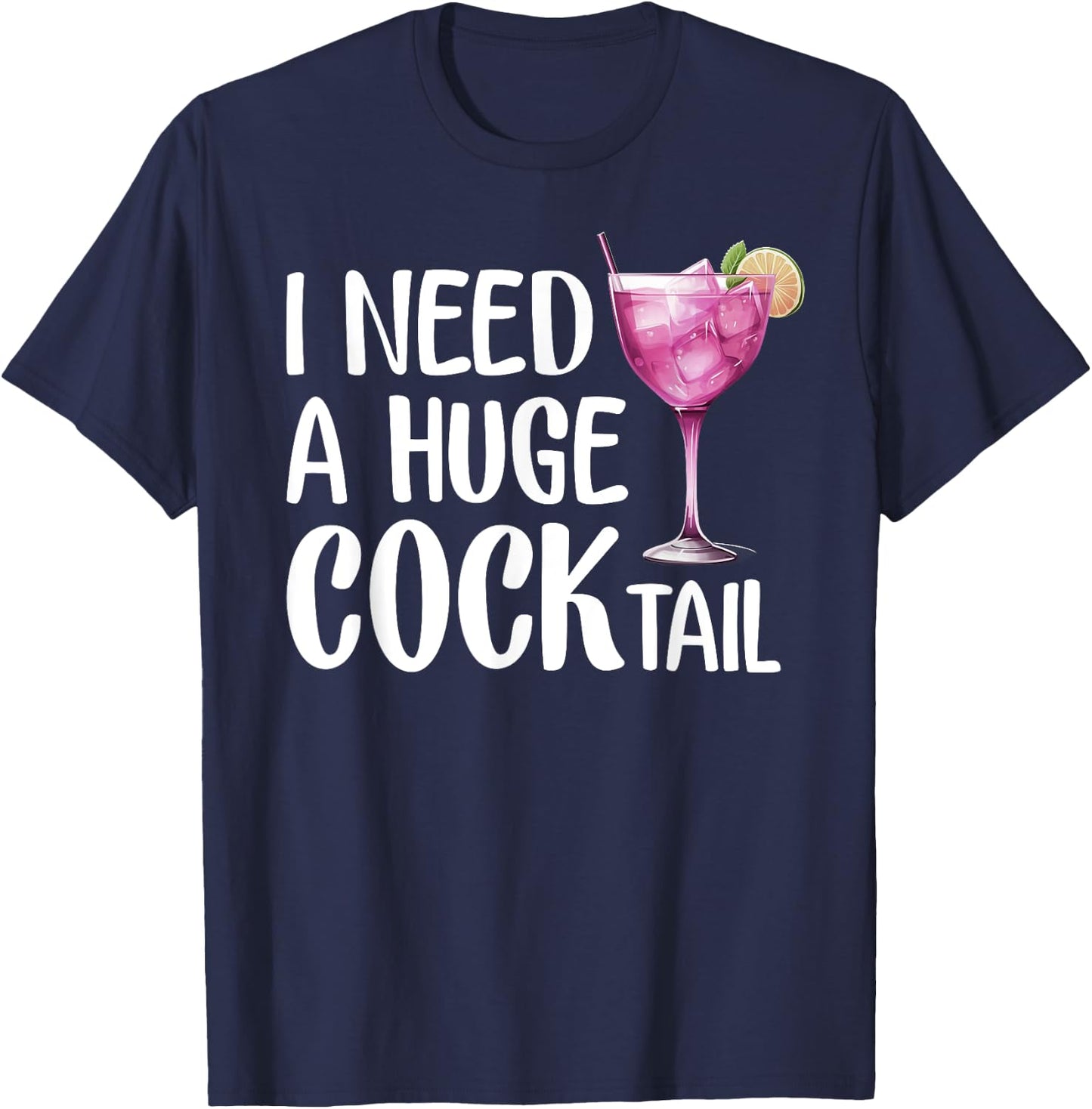 I Need a Huge COCKtail | Funny Adult Humor Drinking T-Shirt - T-Shirt | Navy