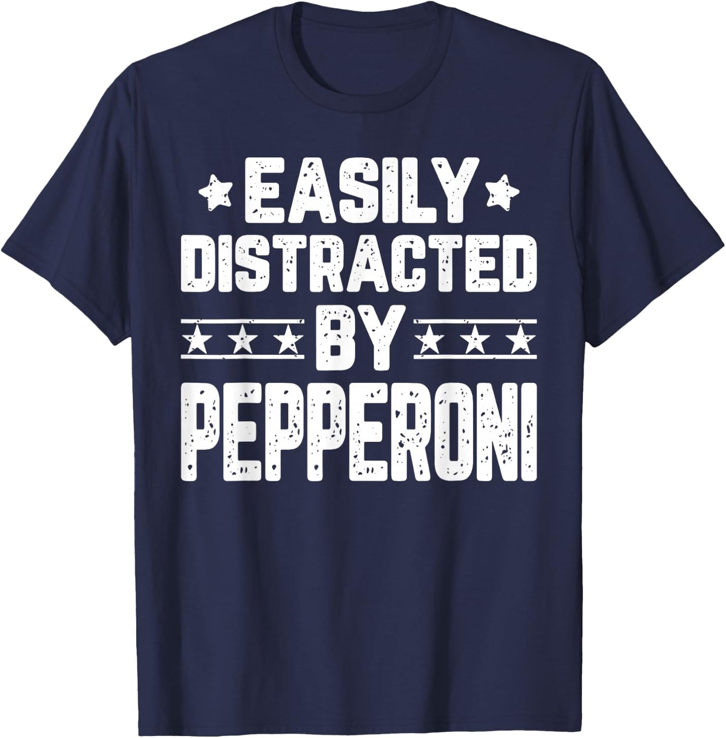 Easily Distracted By Pepperoni - Funny Food Lover T-Shirt - T-Shirt | Navy