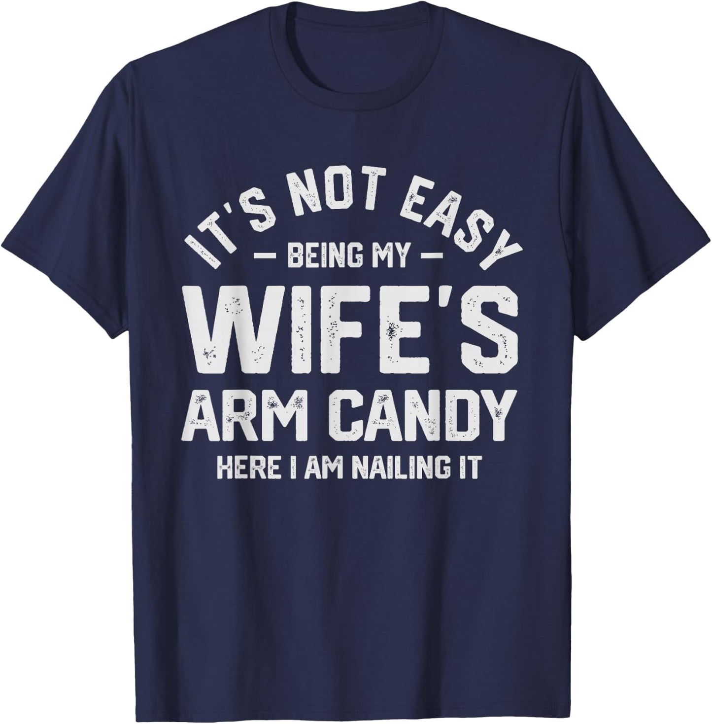 It's Not Easy Being My Wife's Arm Candy Funny Husband T-Shirt - T-Shirt | Navy