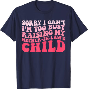 Sorry I Can't I'm Too Busy Raising My Mother-In-Law's Child T-Shirt - T-Shirt | Navy
