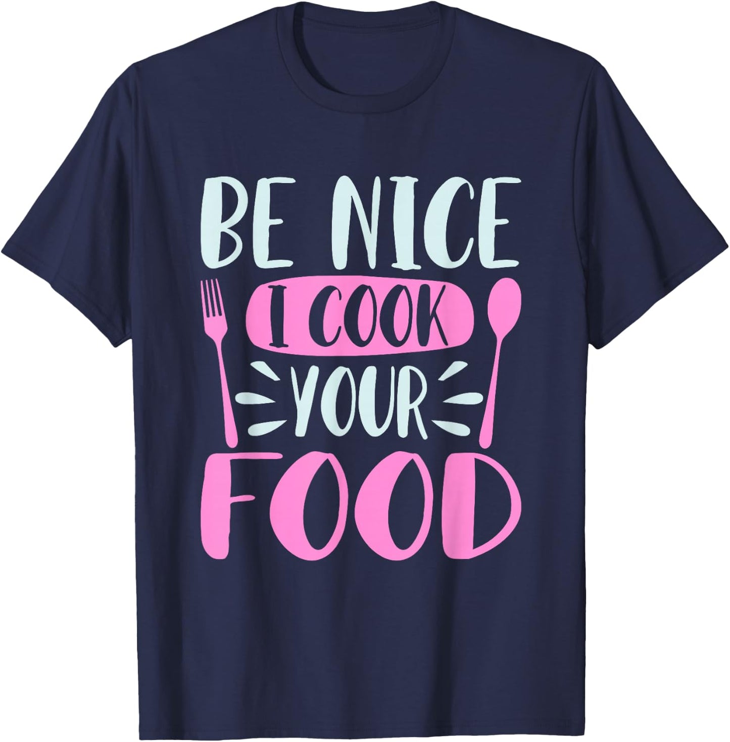 Be Nice I Cook Your Food Girl Chef Cooking Culinary Foodie T-Shirt - T-Shirt | Navy