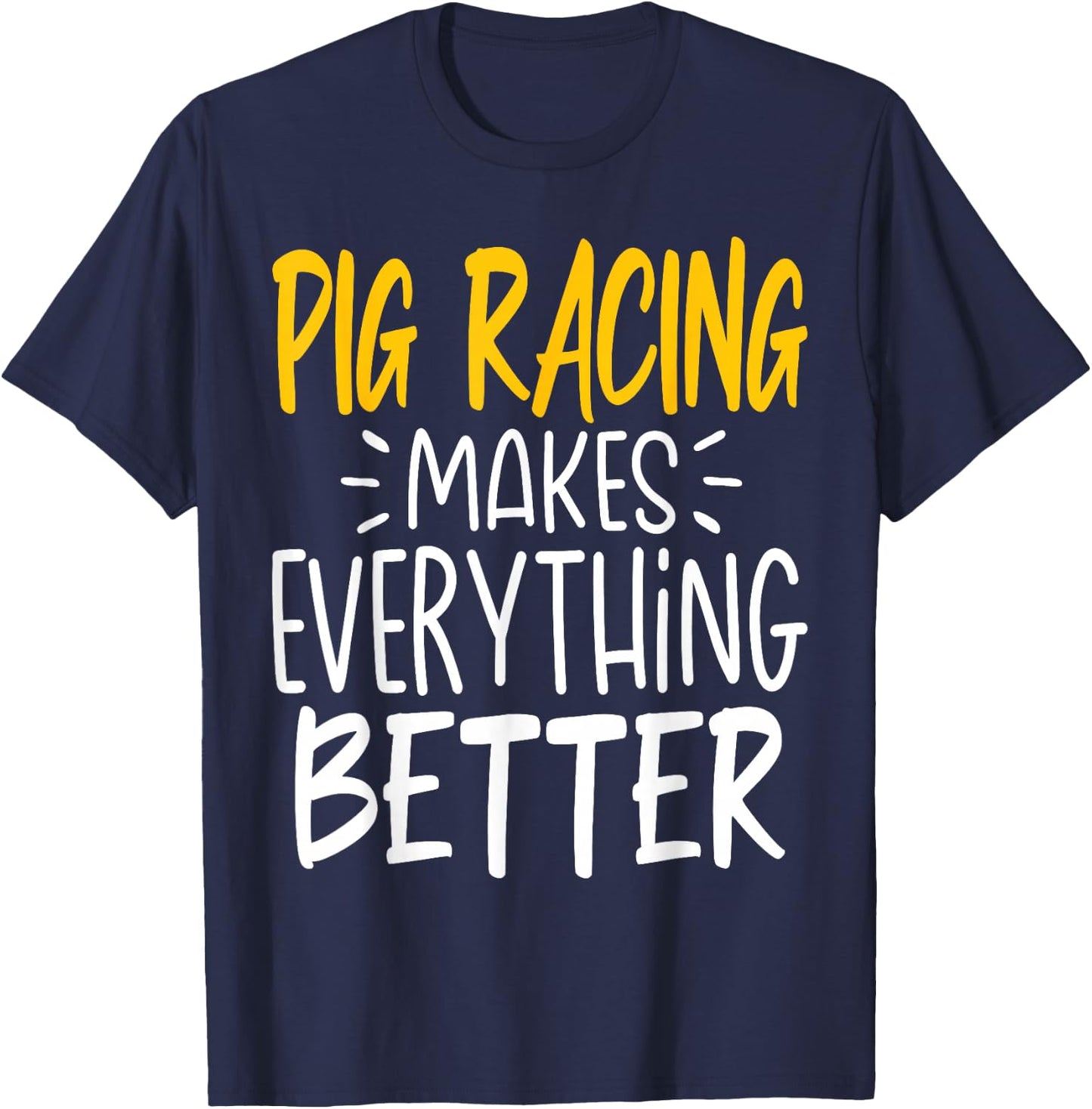 Funny Pig Racing Makes Everything Better - Pig Race T-Shirt - T-Shirt | Navy