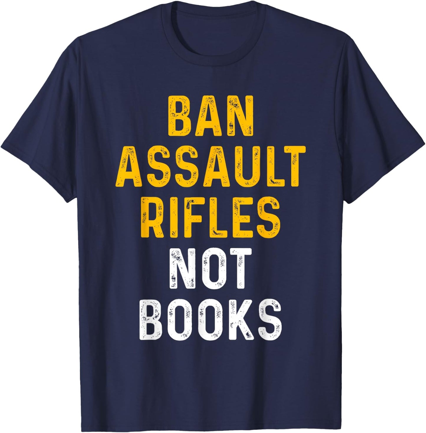 Ban Assault Weapons Now Ban Assault Rifles Not Books T-Shirt - T-Shirt | Navy