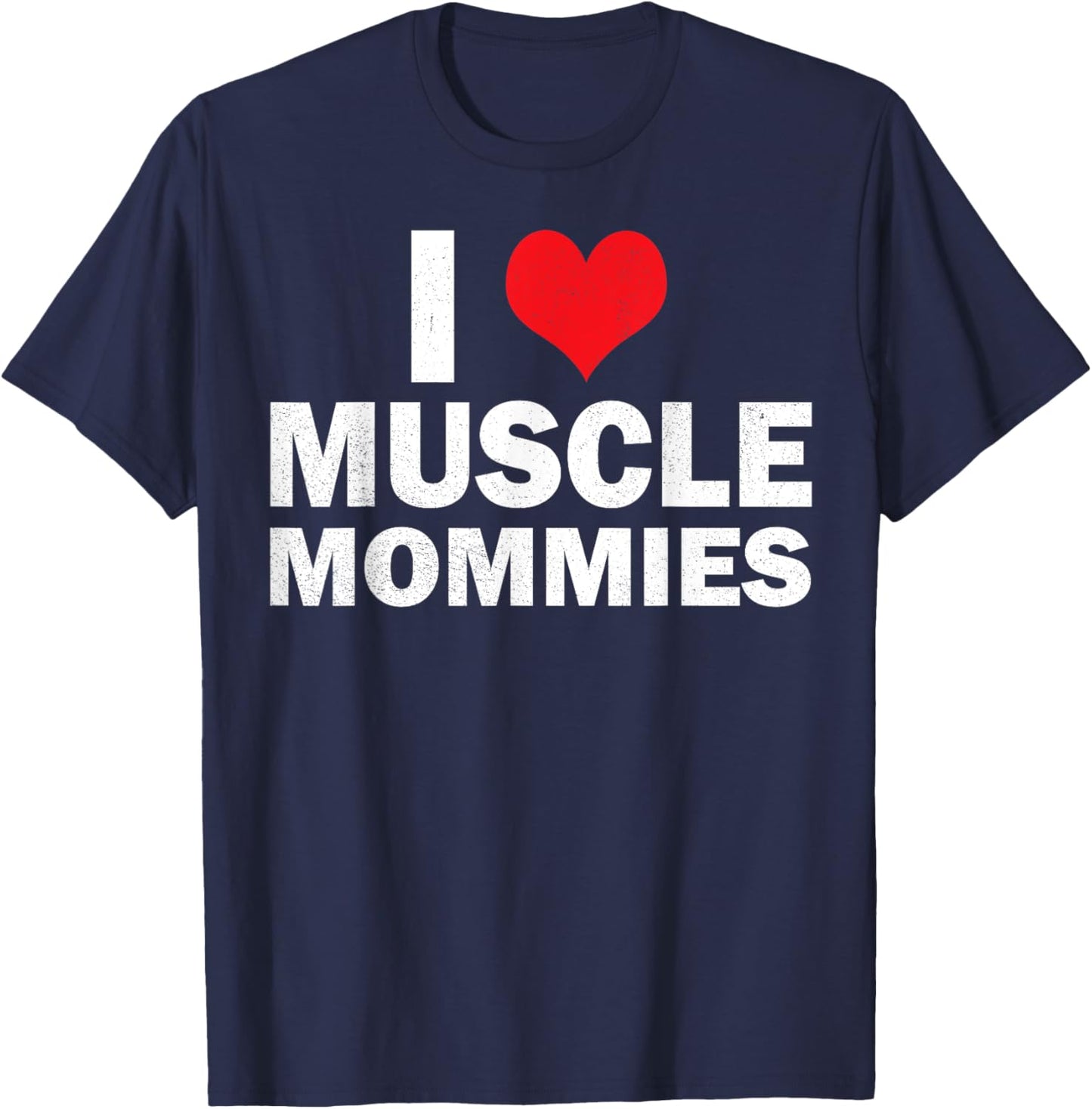 I Love Muscle Mommies I Heart Muscle Mommies Muscle Mommy T-Shirt - T-Shirt | Navy