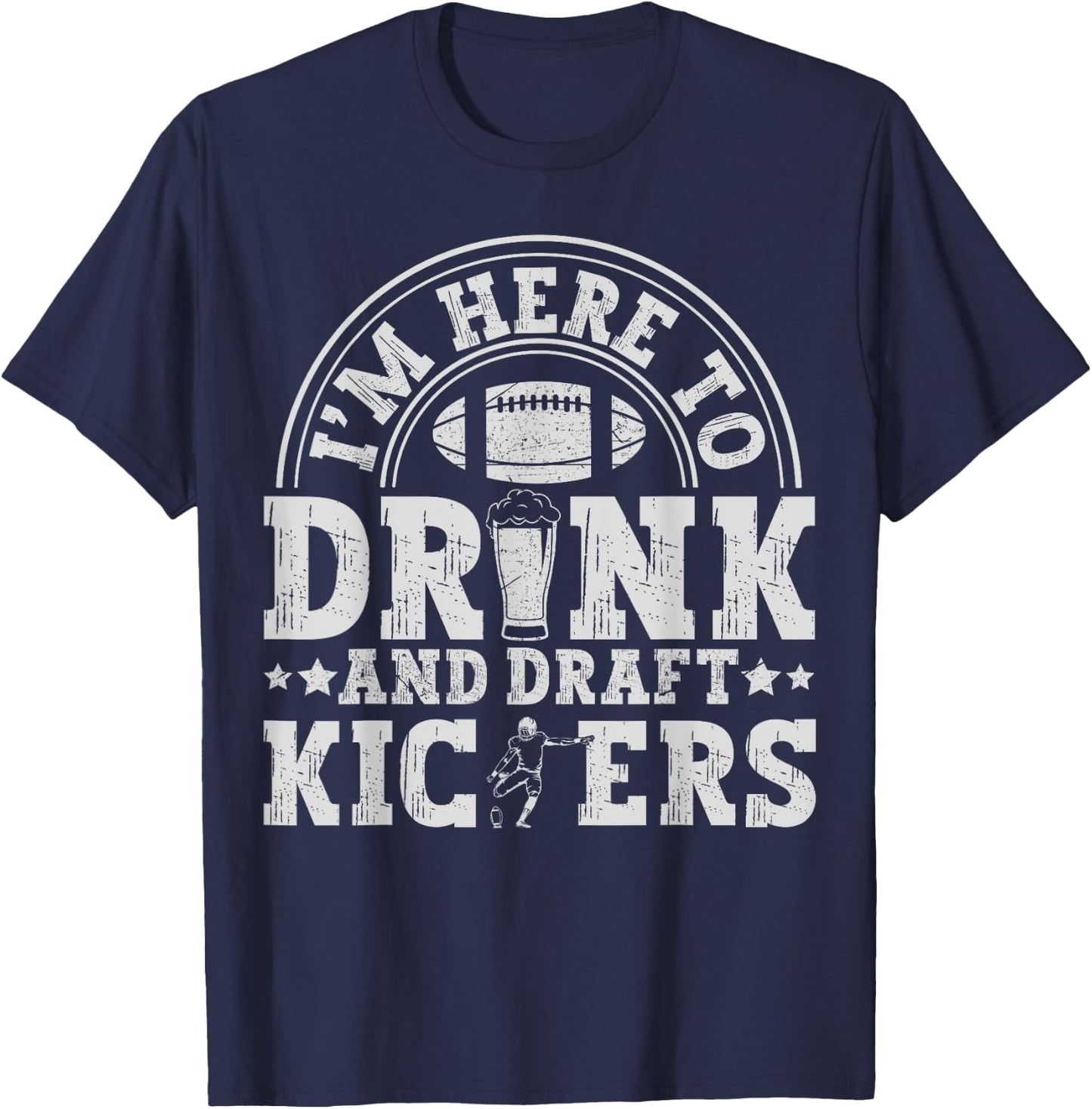 I'm Here to Drink and Draft Kickers Funny Fantasy Football T-Shirt - T-Shirt | Navy