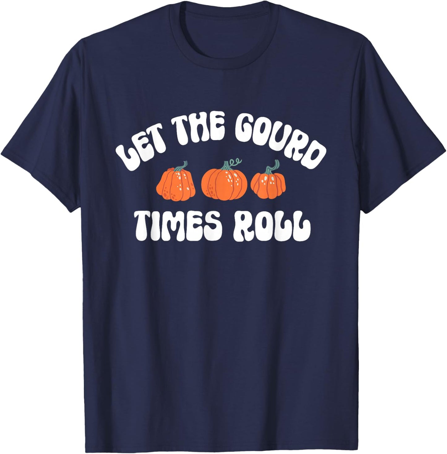 Let The Gourd Times Roll Shirt Funny Thanksgiving T-Shirt - T-Shirt | Navy