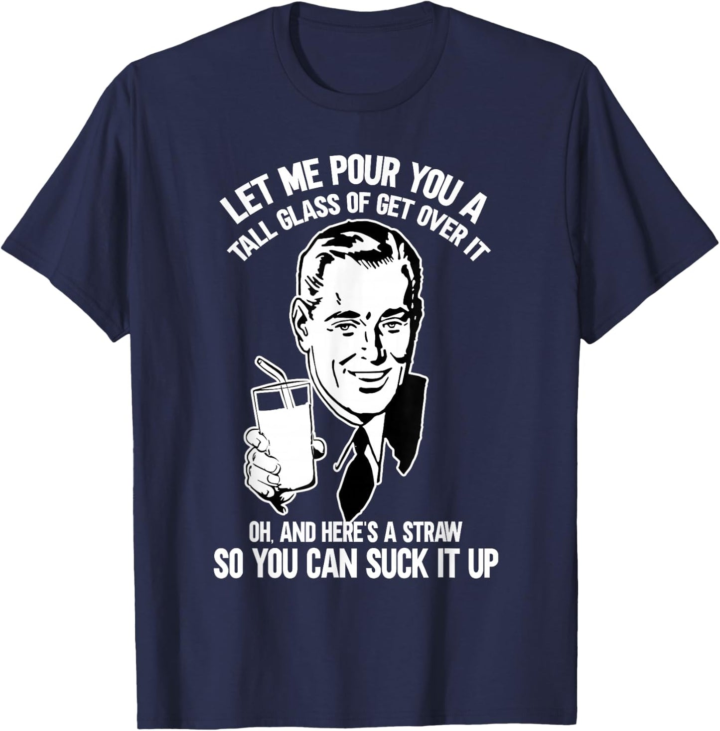Let Me Pour You a Glass of Get Over It & Straw to Suck It Up T-Shirt - T-Shirt | Navy
