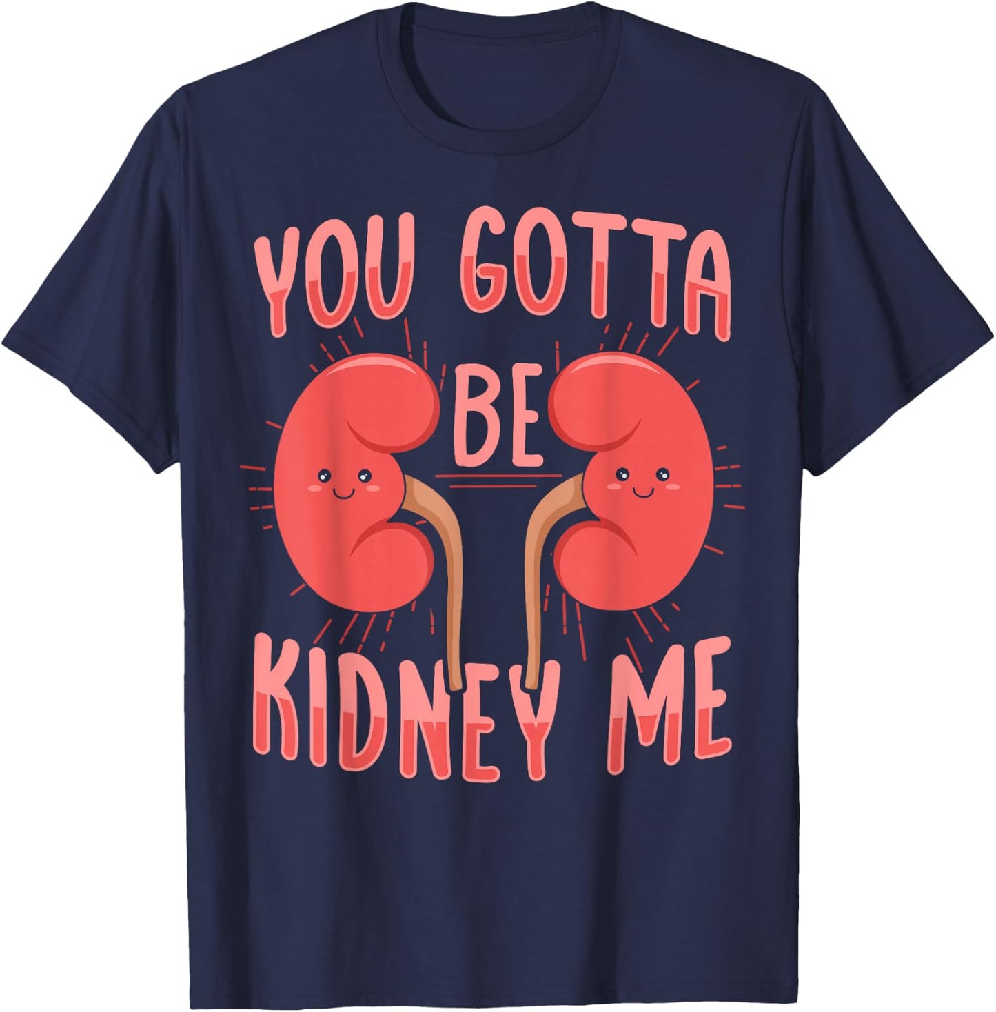 You gotta be kidney me Pun for a Dialysis Nurse T-Shirt - T-Shirt | Navy