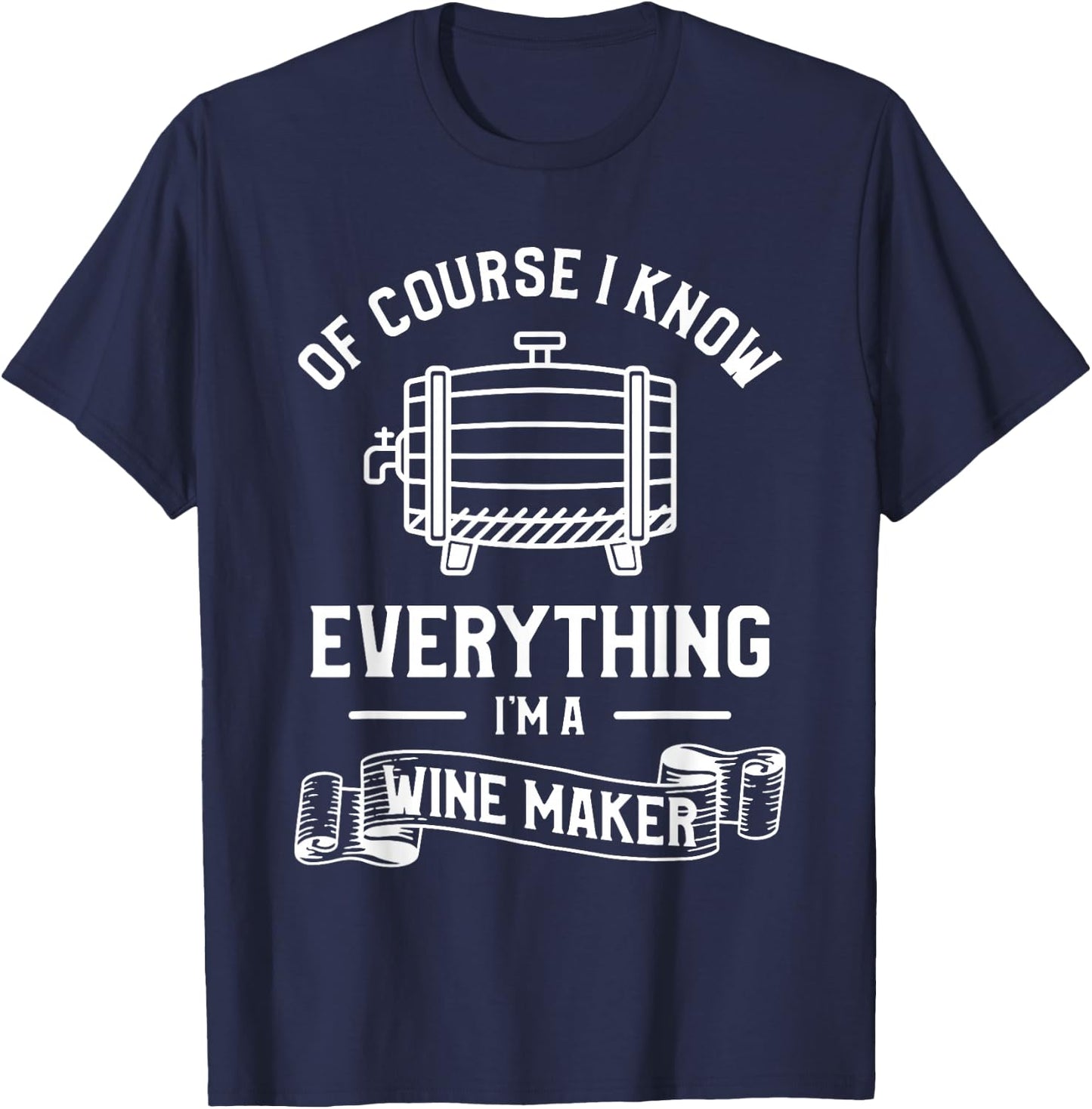 Of Course I Know Everything I'm A Wine Maker Winemaker T-Shirt - T-Shirt | Navy