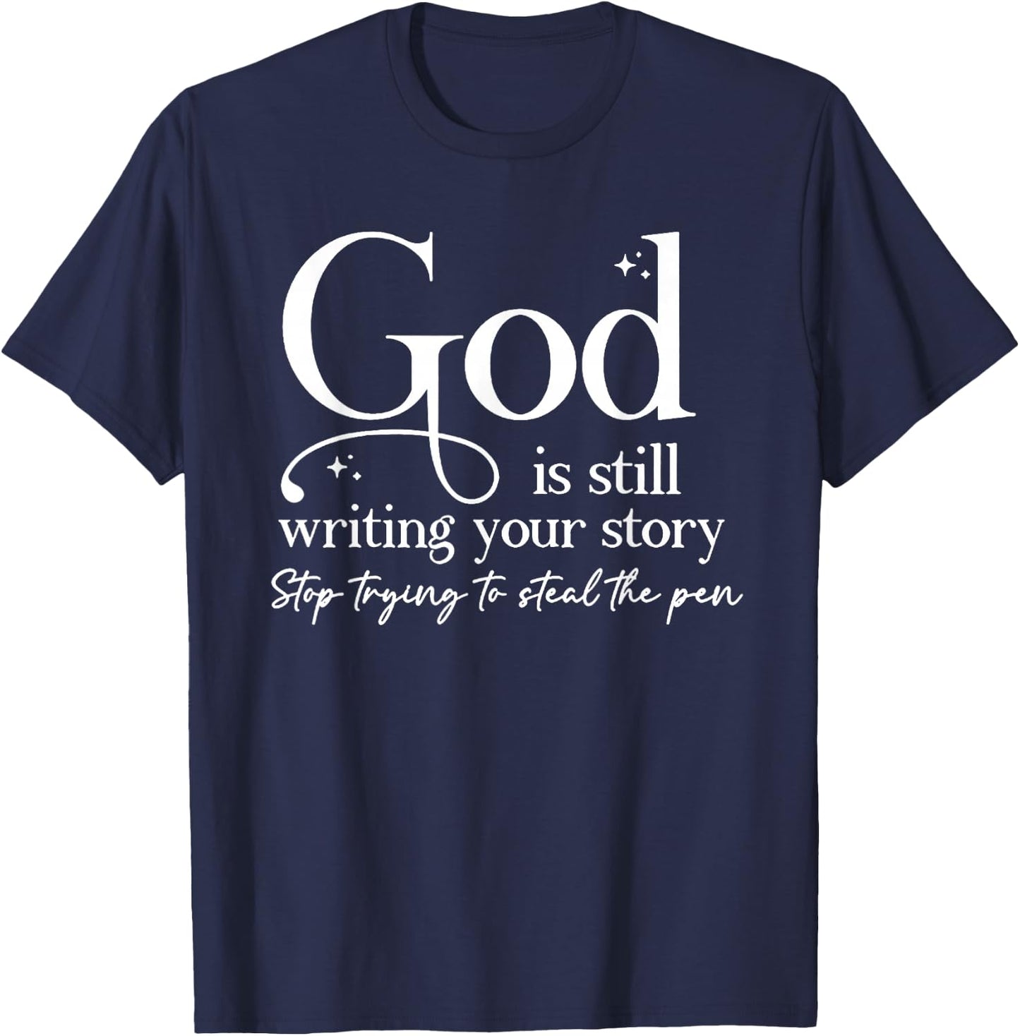 God Is Still Writing Your Story Stop Trying To Steal The Pen T-Shirt - T-Shirt | Navy