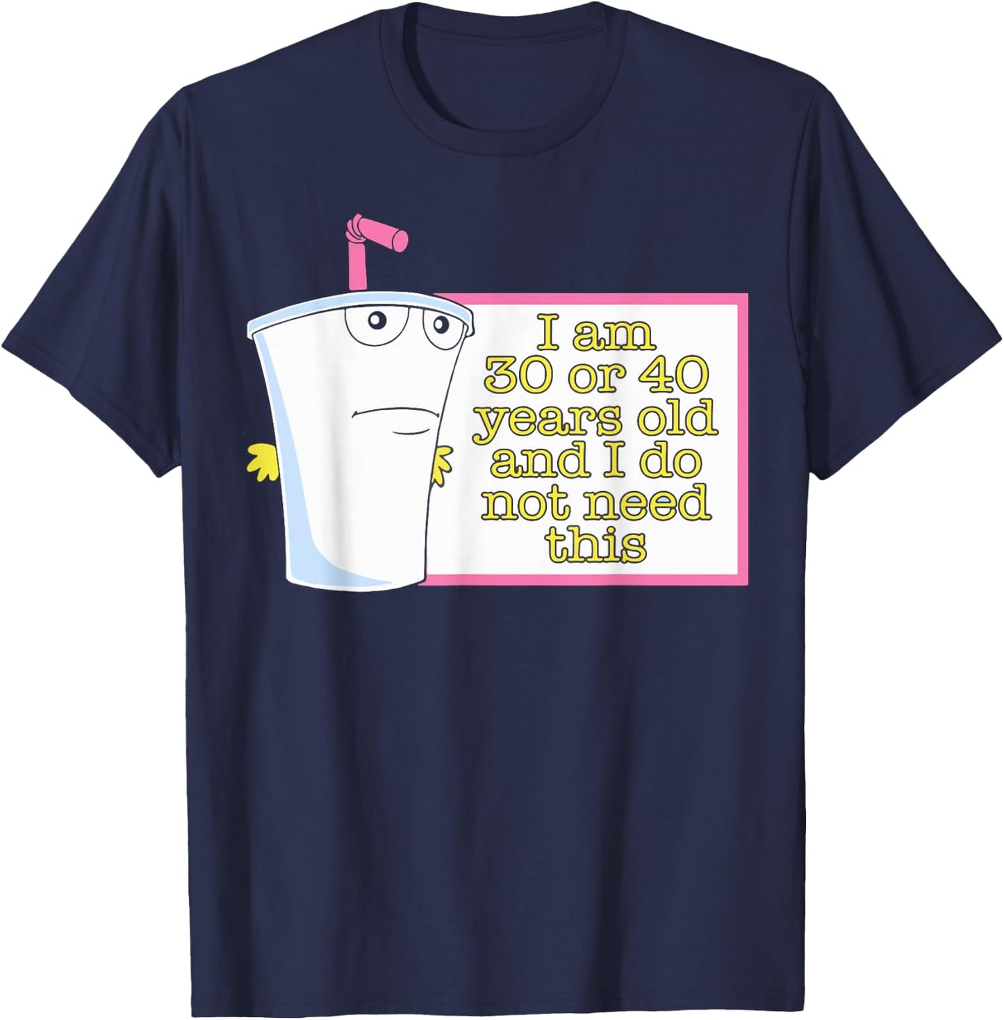 I Am 30 or 40 Years Old and I Do Not Need This T-Shirt - T-Shirt | Navy