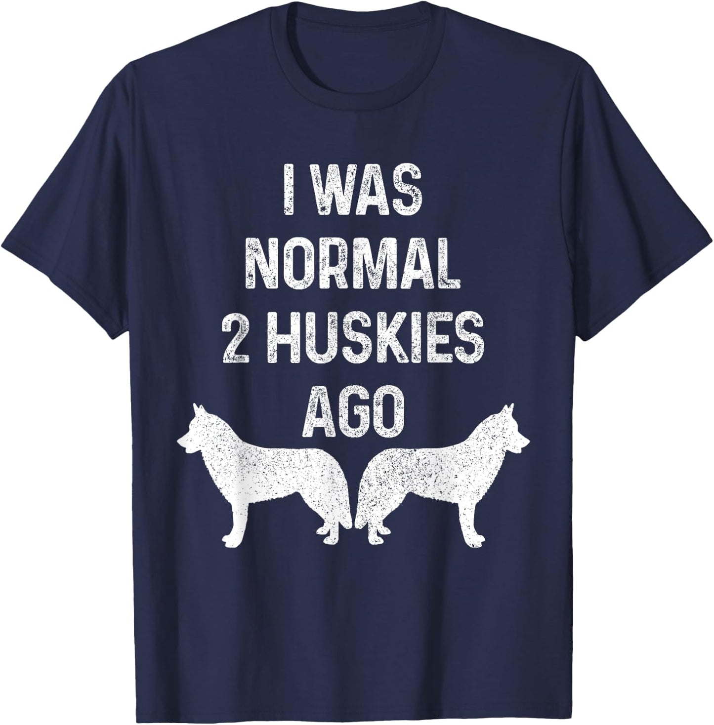 I Was Normal Two Huskies Ago Funny Dog Siberian Husky Men Women T-Shirt - T-Shirt | Navy