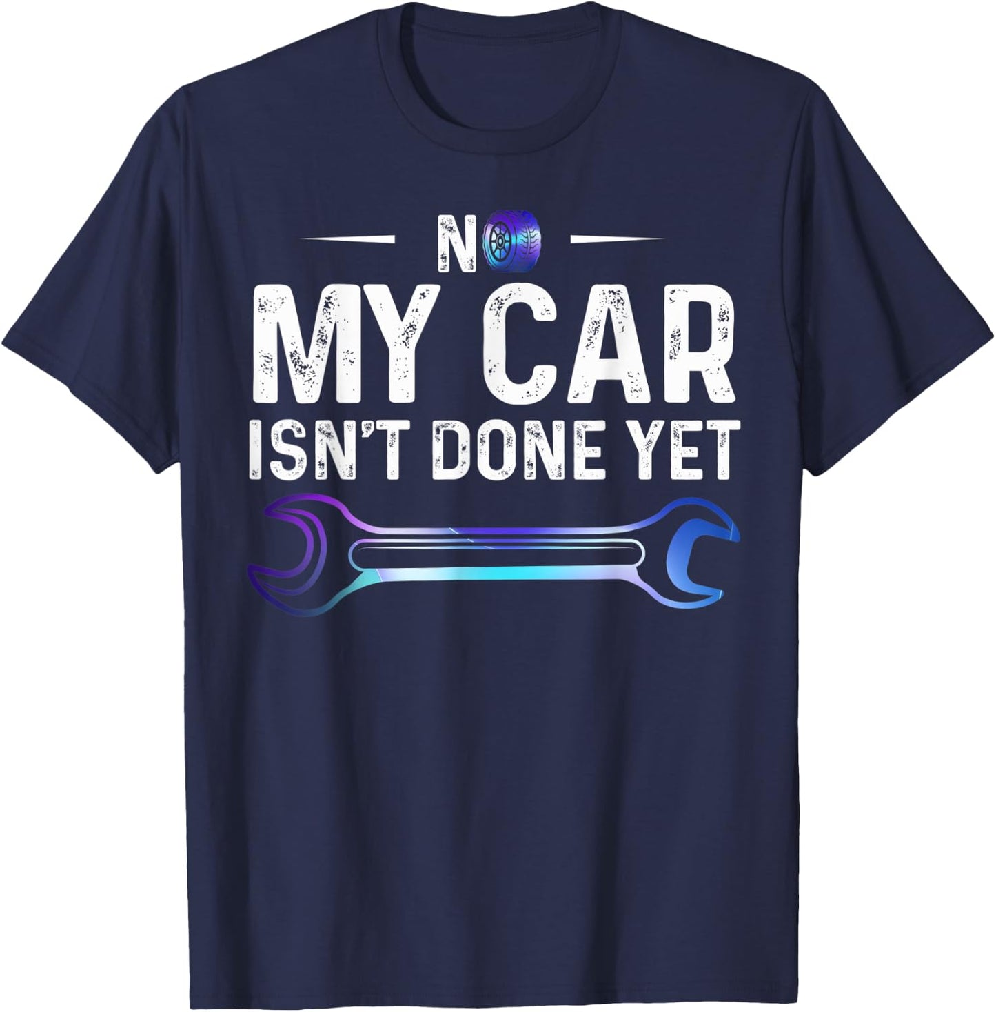 No My Car Isn't Done Yet Auto Repairman Wrench Car Lovers T-Shirt - T-Shirt | Navy