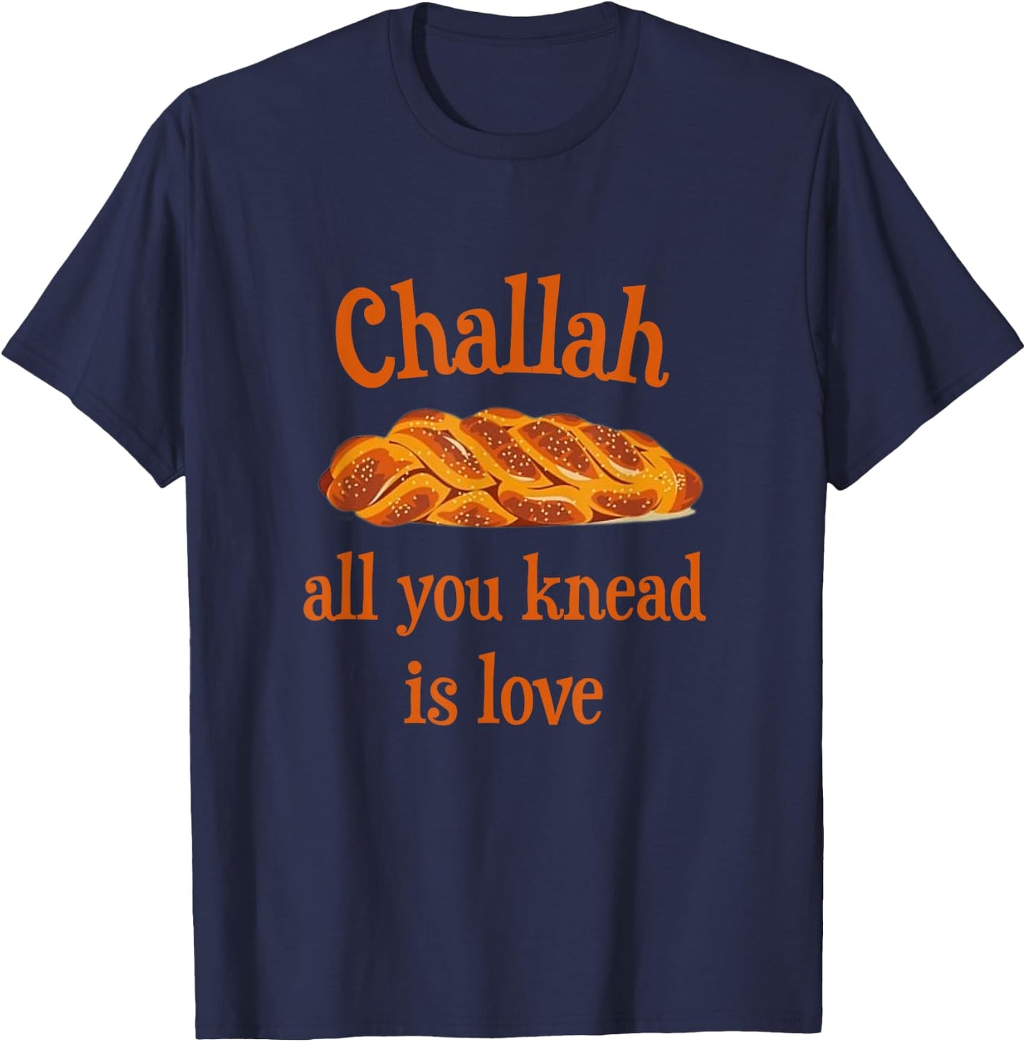 Challah All You Knead Is Love Jewish Baking Shabbat Shalom T-Shirt - T-Shirt | Navy