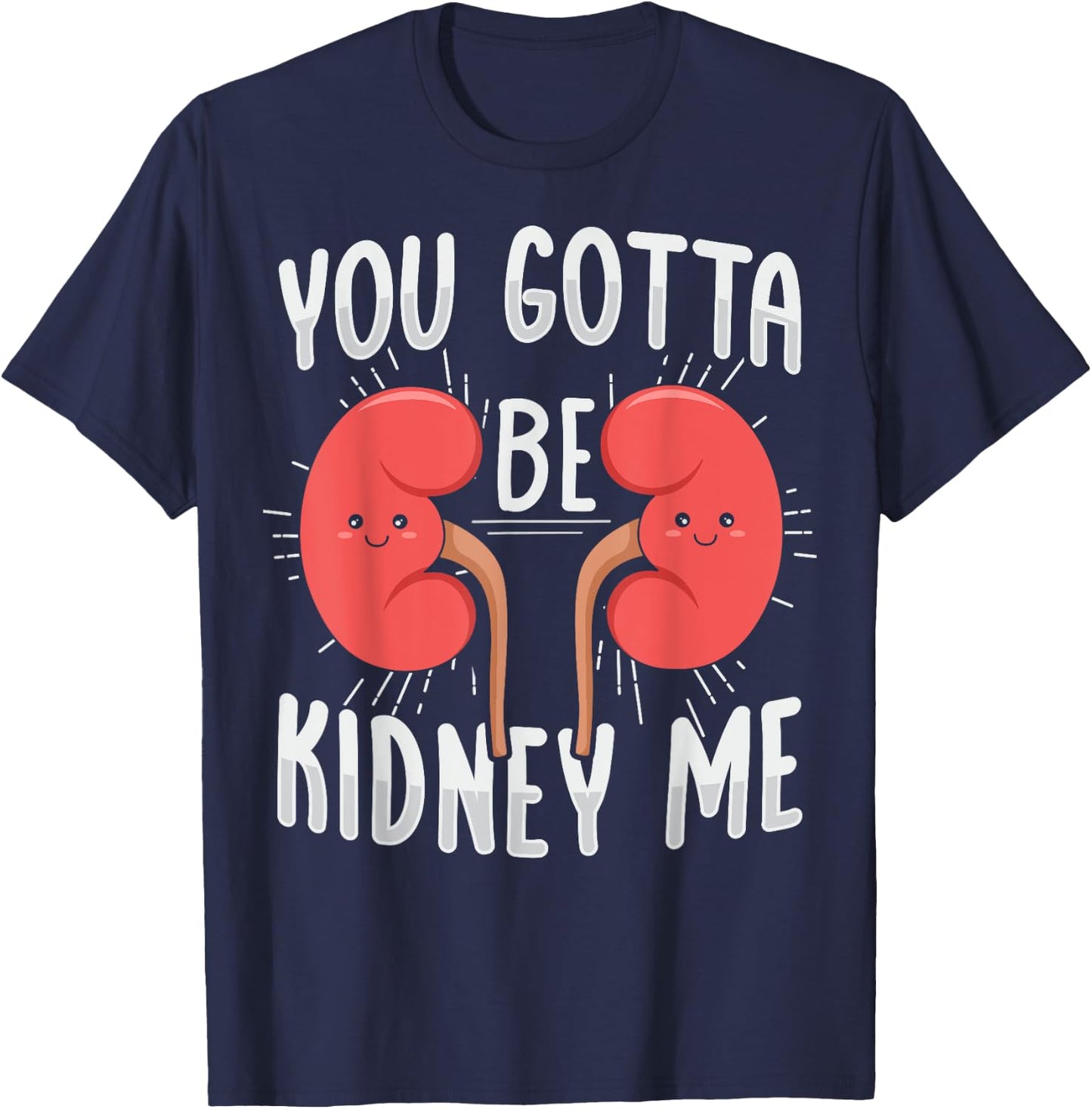 You gotta be kidney me Pun for a Dialysis Nurse T-Shirt - T-Shirt | Navy