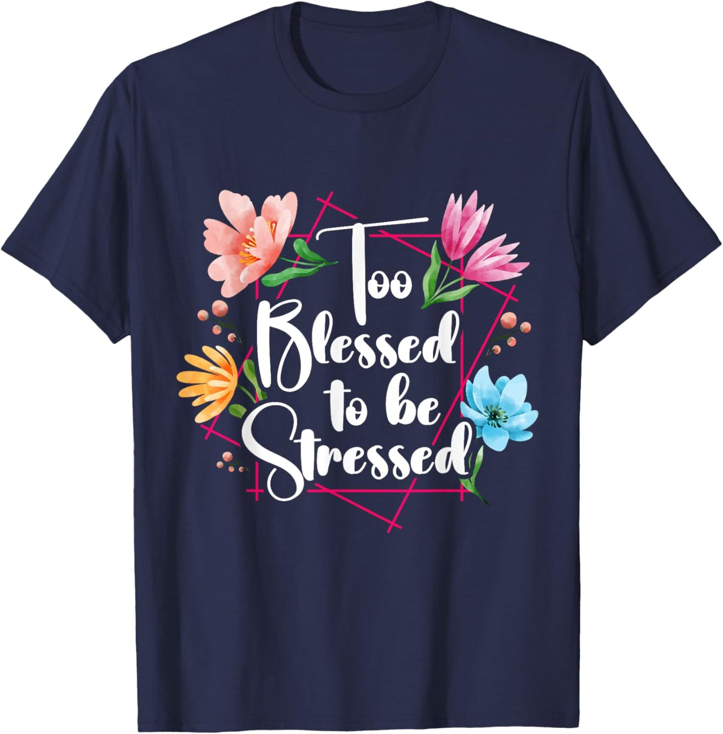 Too Blessed To Be Stressed Stress Awareness Month Flower T-Shirt - T-Shirt | Navy
