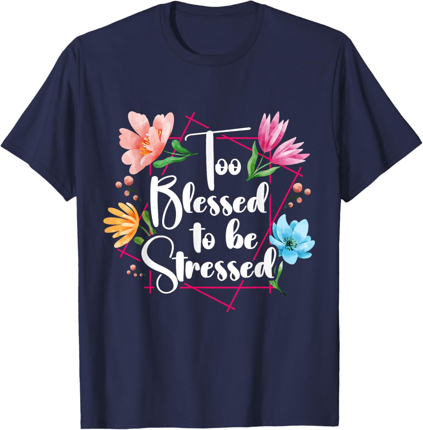 Too Blessed To Be Stressed Stress Awareness Month Flower T-Shirt - T-Shirt | Navy