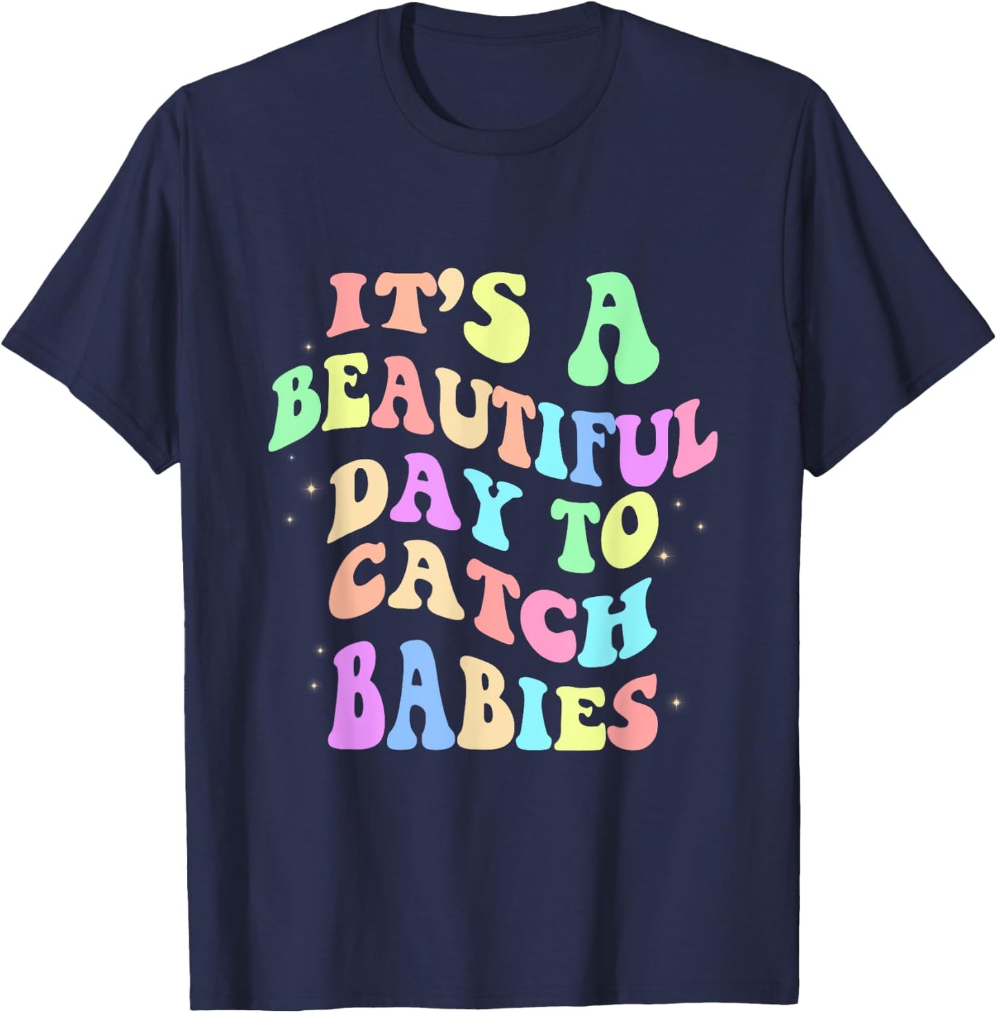 It's A Beautiful Day To Catch Babies Funny Nurse T-Shirt - T-Shirt | Navy