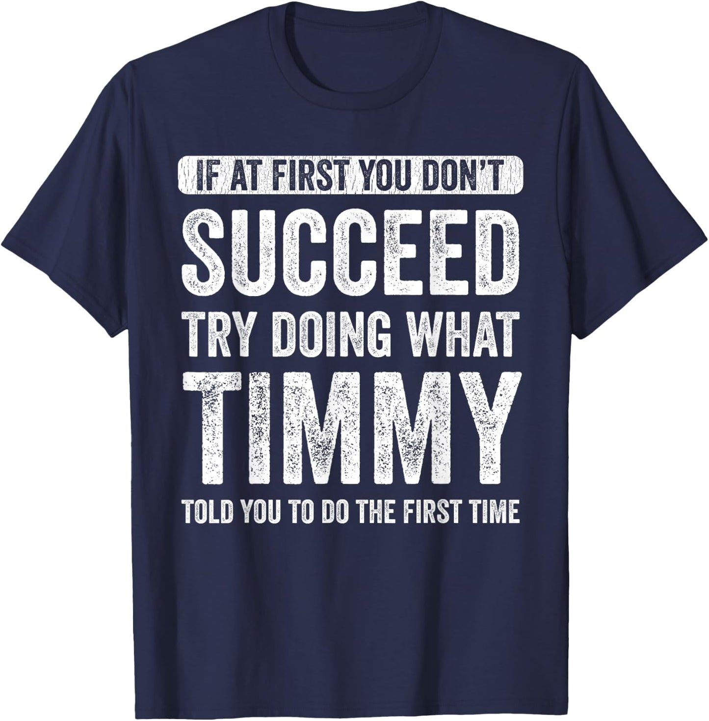 Timmy If At First You Don't Succeed Try Doing What Timmy T-Shirt - T-Shirt | Navy