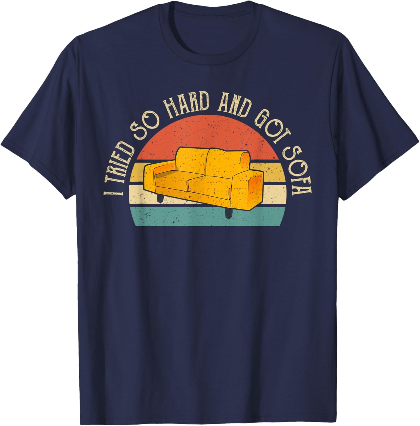 I Tried So Hard And Got Sofa Funny Meme Quote Sarcastic T-Shirt - T-Shirt | Navy