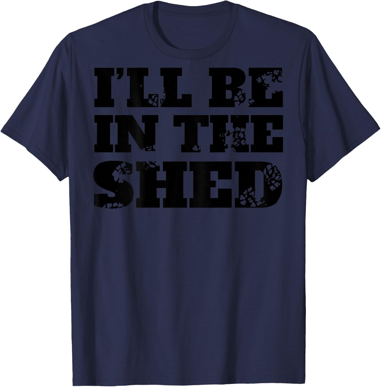 I'll Be In The Shed (on back) T-Shirt - T-Shirt | Navy