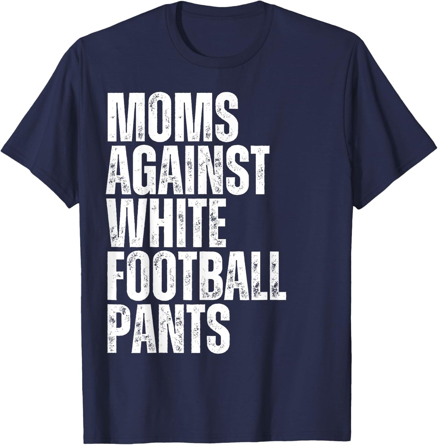 Moms Against White Football Pants Funny Mom Football T-Shirt - T-Shirt | Navy