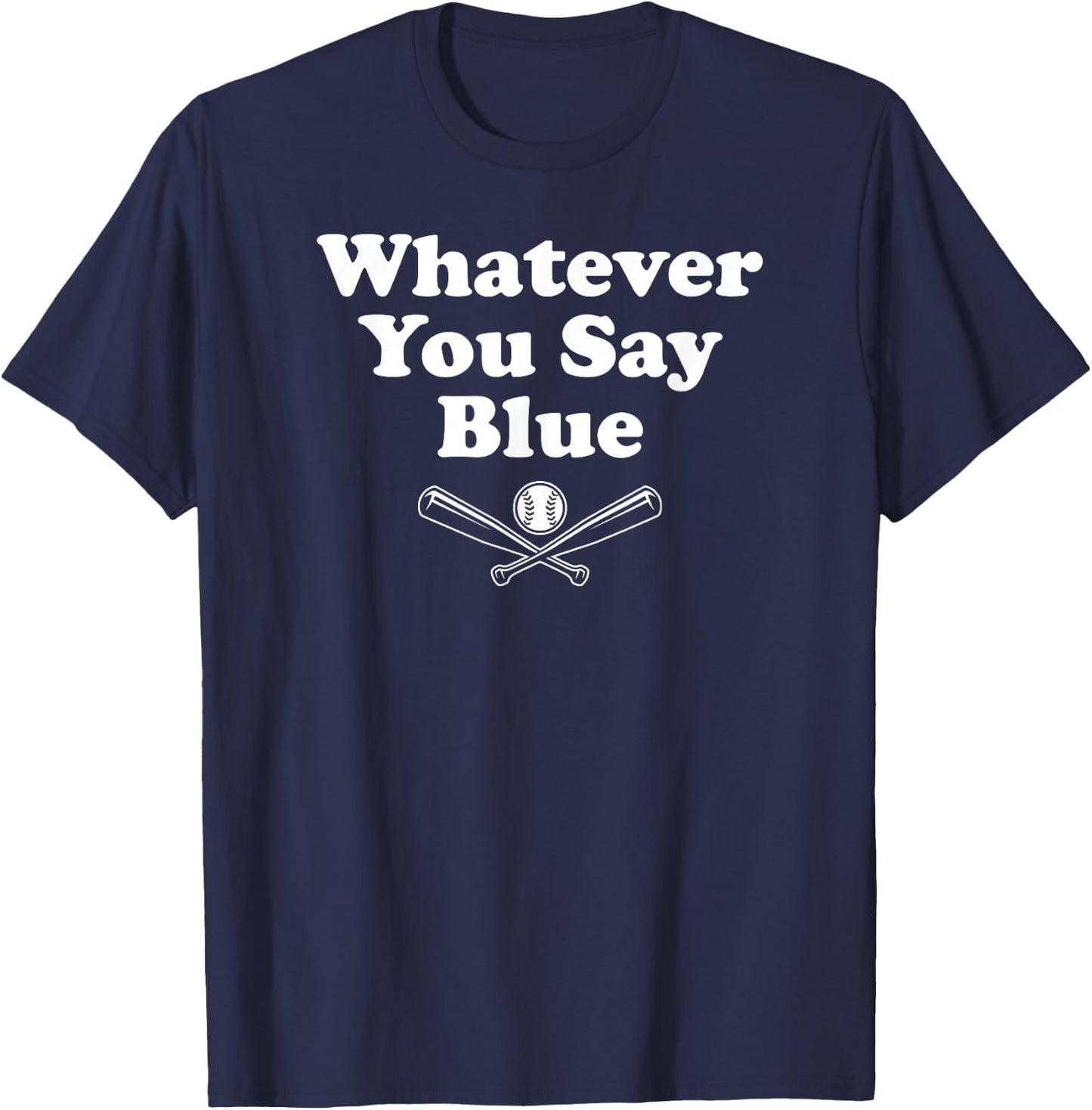 Whatever You Say Blue - Softball & Baseball Umpire Sarcasm T-Shirt - T-Shirt | Navy
