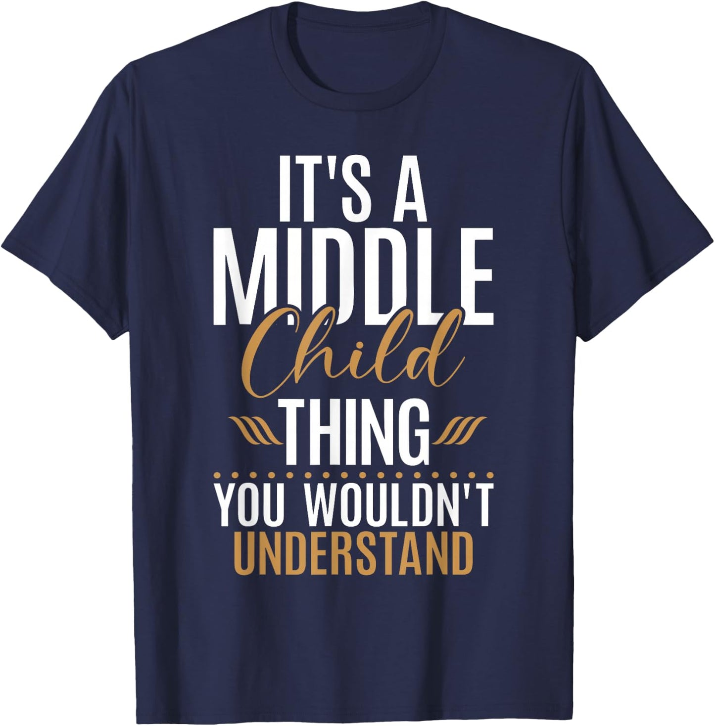 Its a Middle Child Thing you wouldnt understand Middle Child T-Shirt - T-Shirt | Navy