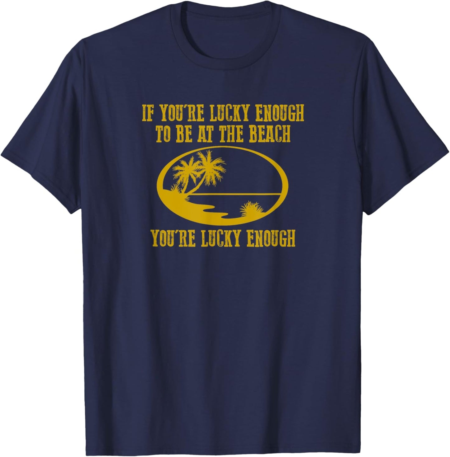 Funny "IF YOU'RE LUCKY ENOUGH TO BE AT THE BEACH YOU'RE..." T-Shirt - T-Shirt | Navy