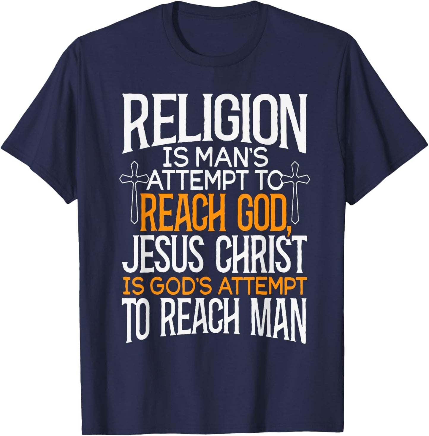 Religion Is Man's Attempt To Reach God Jesus Christ Is God's T-Shirt - T-Shirt | Navy