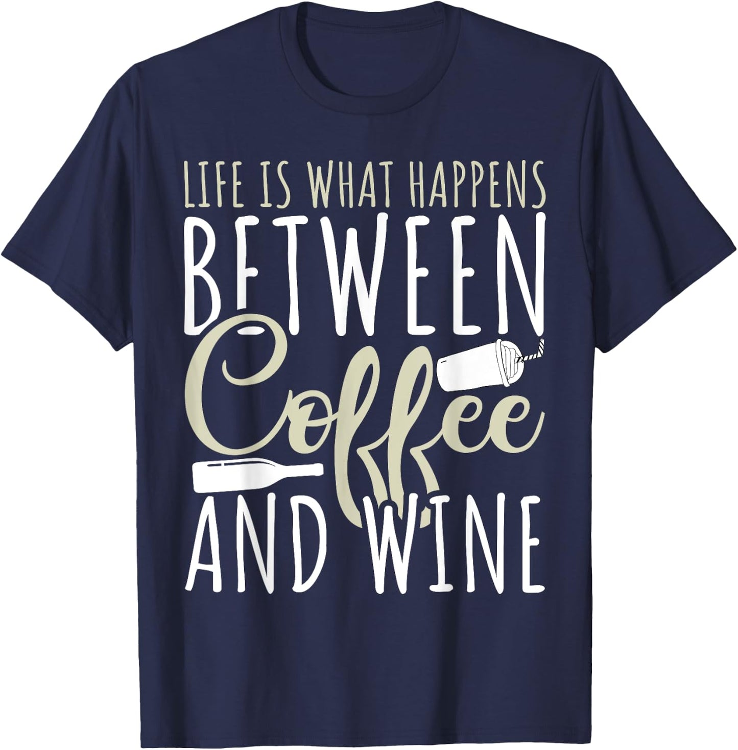 Coffee Lover - Life Is What Happens Between Coffee And Wine T-Shirt - T-Shirt | Navy
