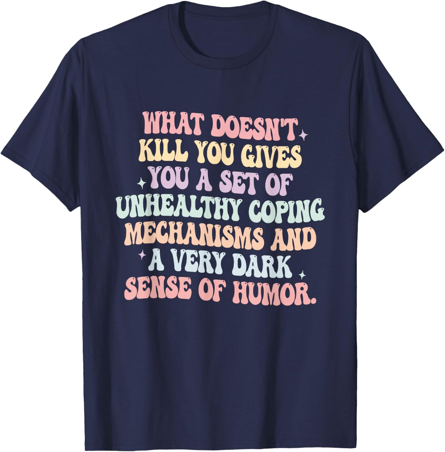 What Doesn't Kill You Gives You A Set Of Unhealthy Coping T-Shirt - T-Shirt | Navy