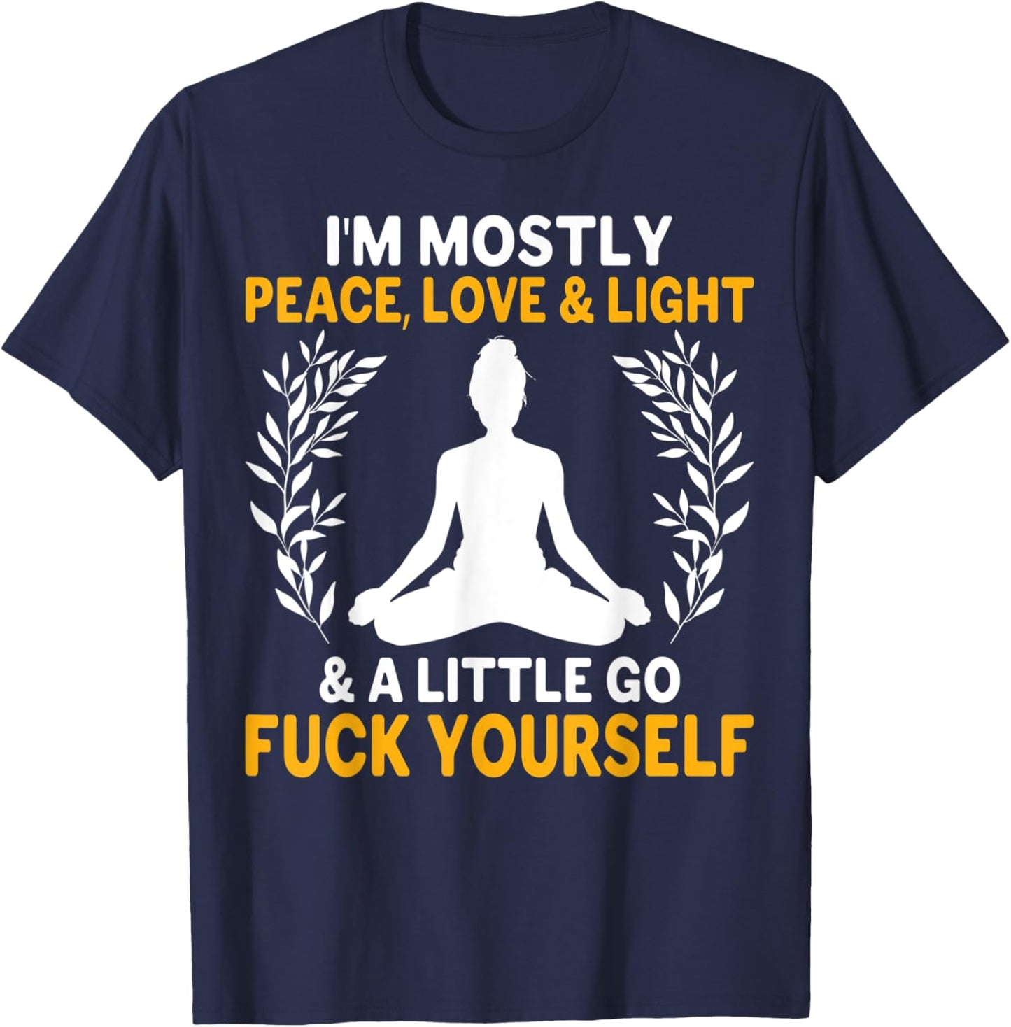 I'm Mostly Peace, Love & Light & a Little Go Fuck Yourself. Y T-Shirt - T-Shirt | Navy