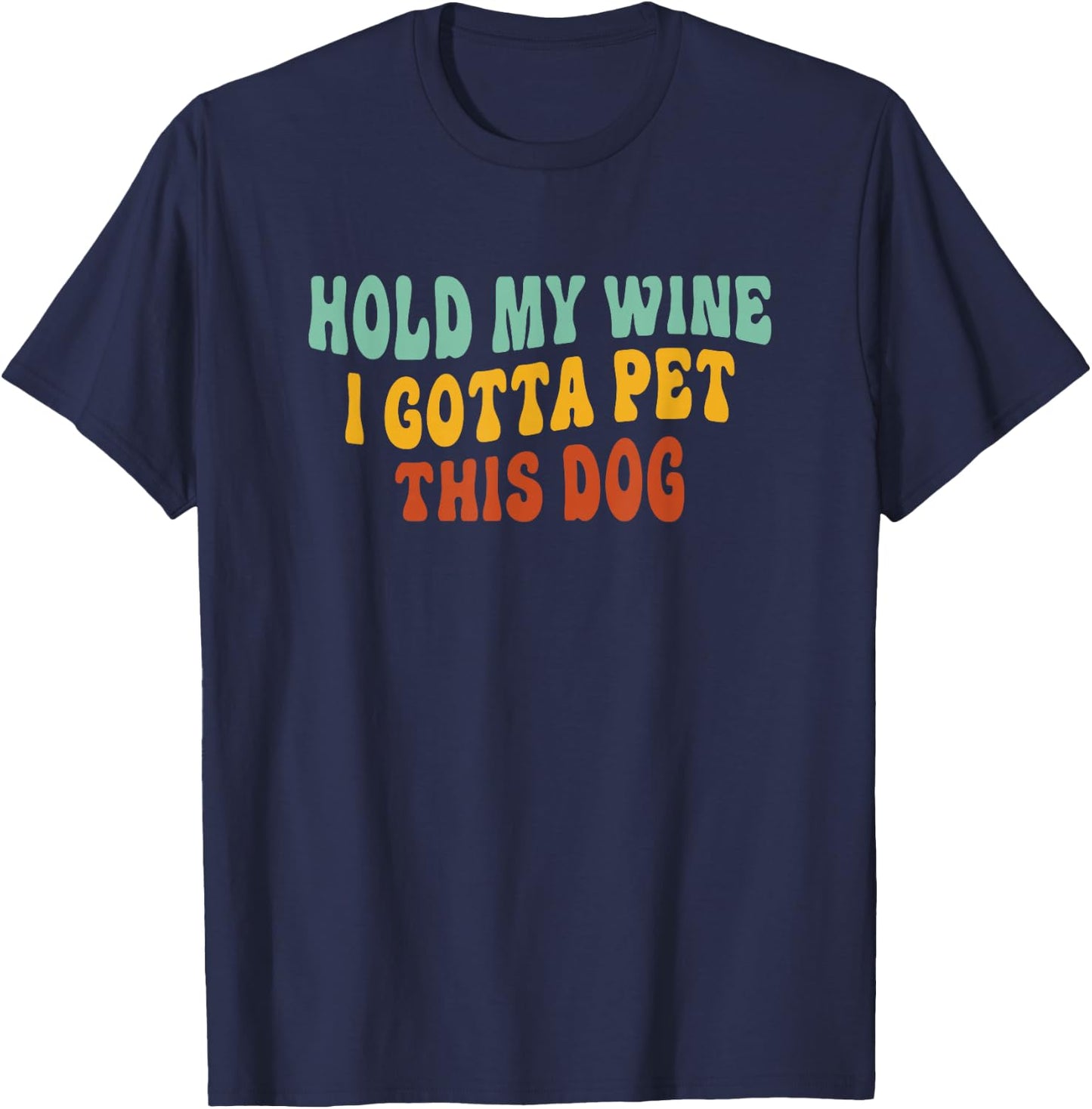 Hold My Wine I Gotta Pet This Dog Funny Dog Lover T-Shirt - T-Shirt | Navy