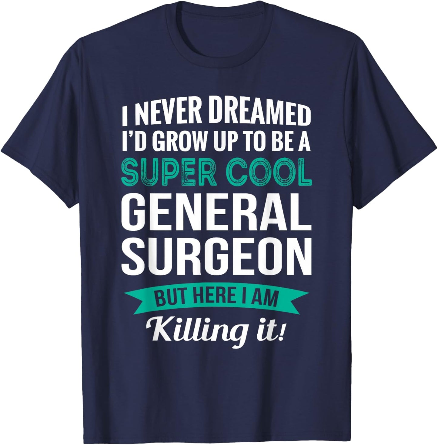 Funny General Surgeon Gift Appreciation T-Shirt - T-Shirt | Navy