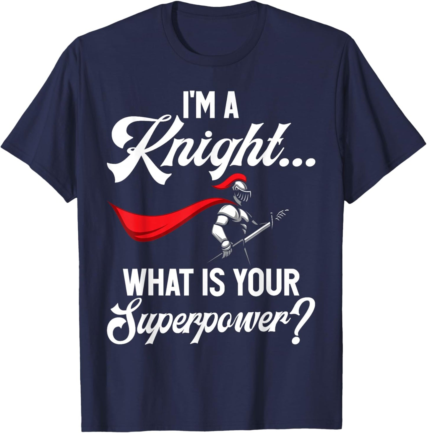 Im a Knight What is Your Superpower Knight T-Shirt - T-Shirt | Navy