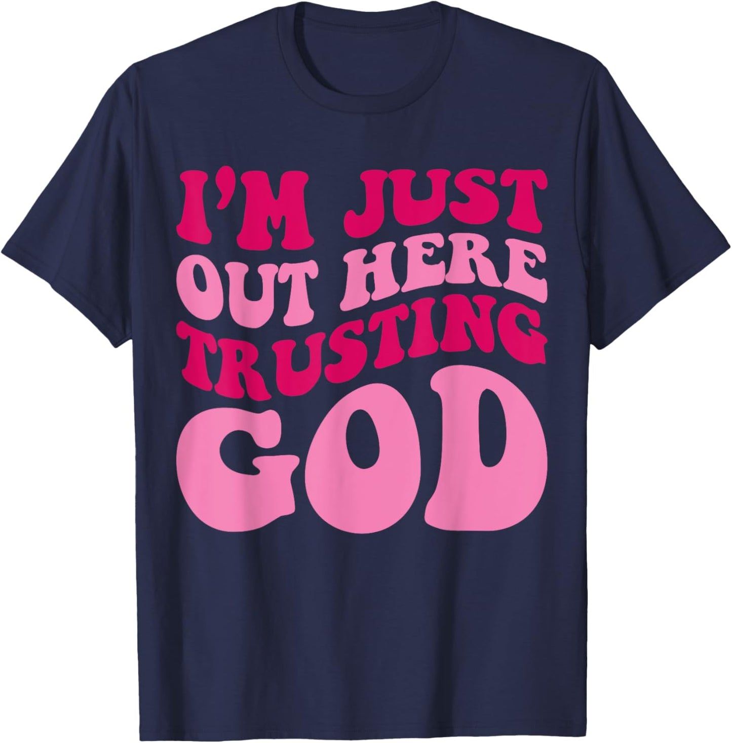 I'm Just Out Here Trusting God Funny Saying Groovy Apparel T-Shirt - T-Shirt | Navy