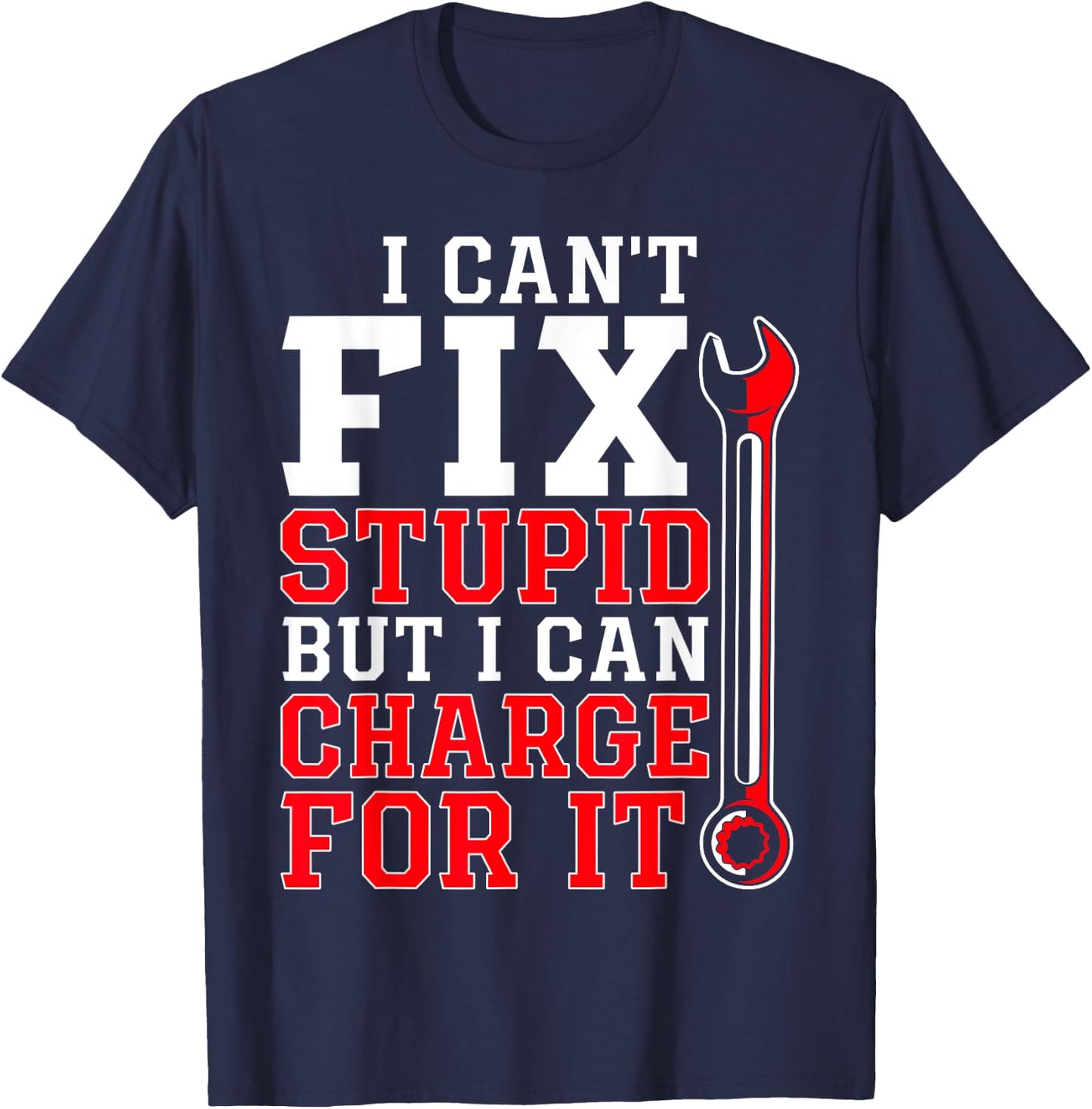 Can't Fix Stupid but I Can Charge for It Funny Car Mechanic T-Shirt - T-Shirt | Navy