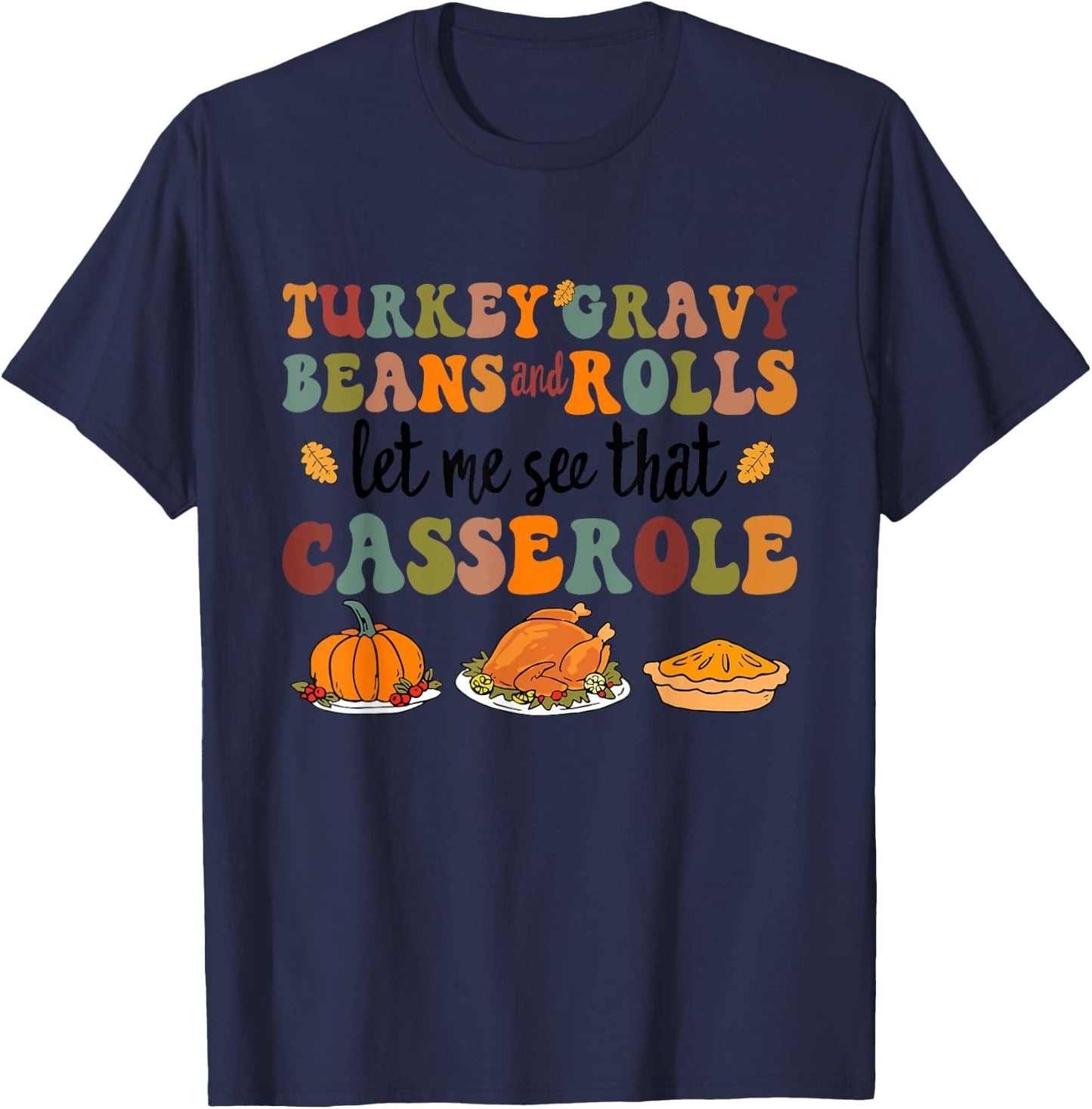 Cute Turkey Gravy Beans and Rolls Let Me See That Casserole T-Shirt - T-Shirt | Navy