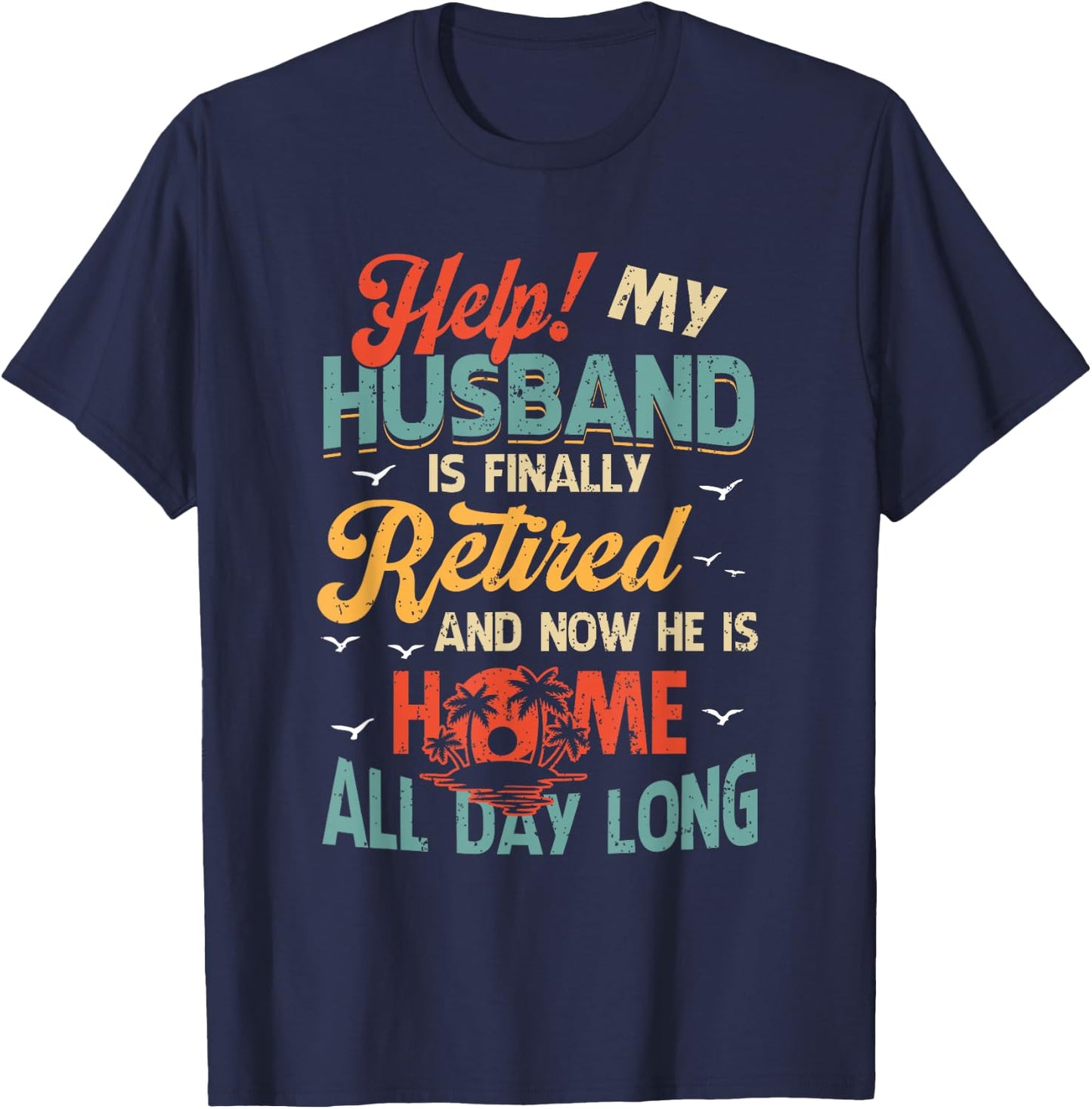 Help My Husband Finally Retired Now He Is Home All-Day Long T-Shirt - T-Shirt | Navy