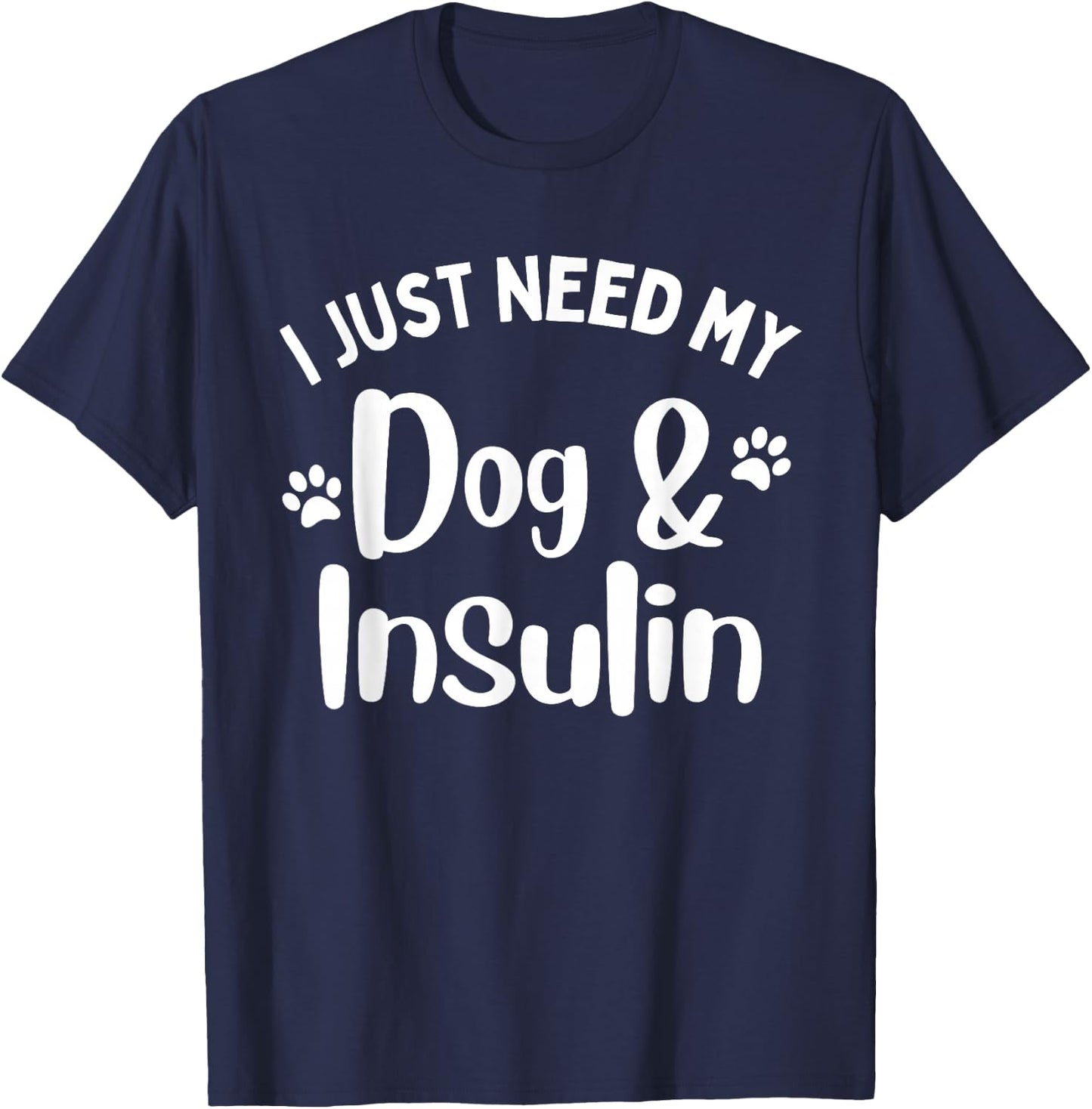 Funny I Just Need My Dog And Insulin Diabetes Awareness T-Shirt - T-Shirt | Navy